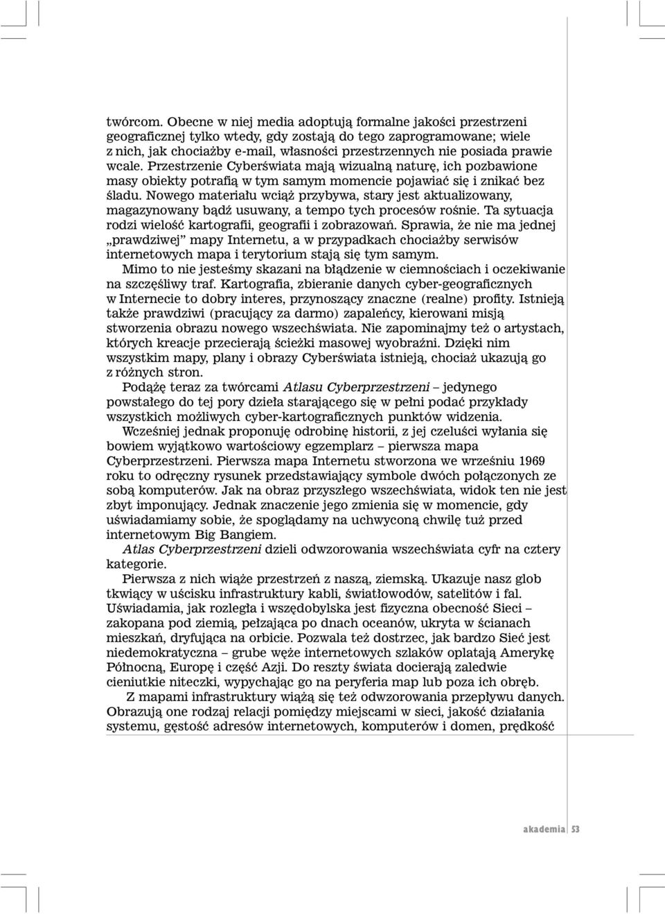 prawie wcale. Przestrzenie Cyberœwiata maj¹ wizualn¹ naturê, ich pozbawione masy obiekty potrafi¹ w tym samym momencie pojawiaæ siê i znikaæ bez œladu.