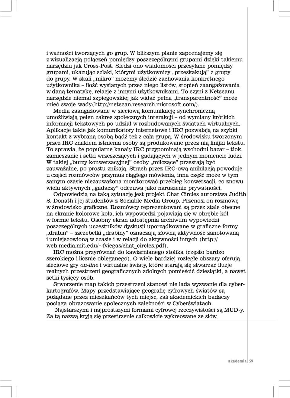 W skali mikro mo emy œledziæ zachowania konkretnego u ytkownika iloœæ wys³anych przez niego listów, stopieñ zaanga owania w dan¹ tematykê, relacje z innymi u ytkownikami.