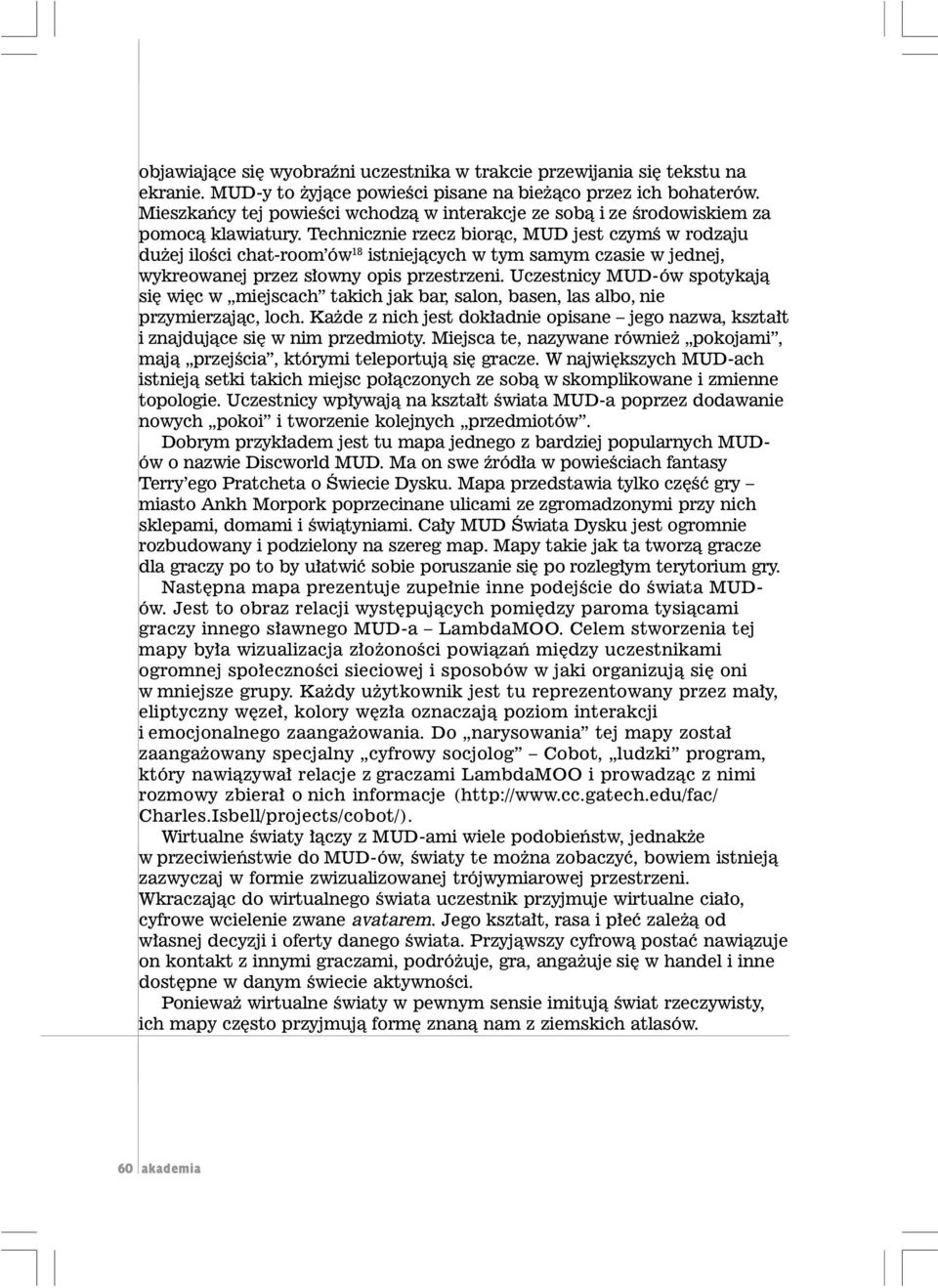 Technicznie rzecz bior¹c, MUD jest czymœ w rodzaju du ej iloœci chat-room ów 18 istniej¹cych w tym samym czasie w jednej, wykreowanej przez s³owny opis przestrzeni.