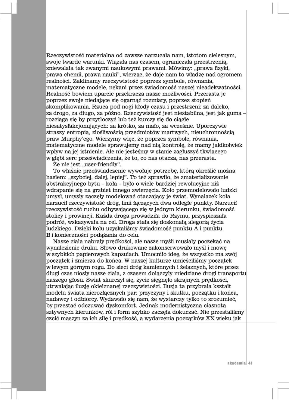 Zaklinamy rzeczywistoœæ poprzez symbole, równania, matematyczne modele, nêkani przez œwiadomoœæ naszej nieadekwatnoœci. Realnoœæ bowiem uparcie przekracza nasze mo liwoœci.