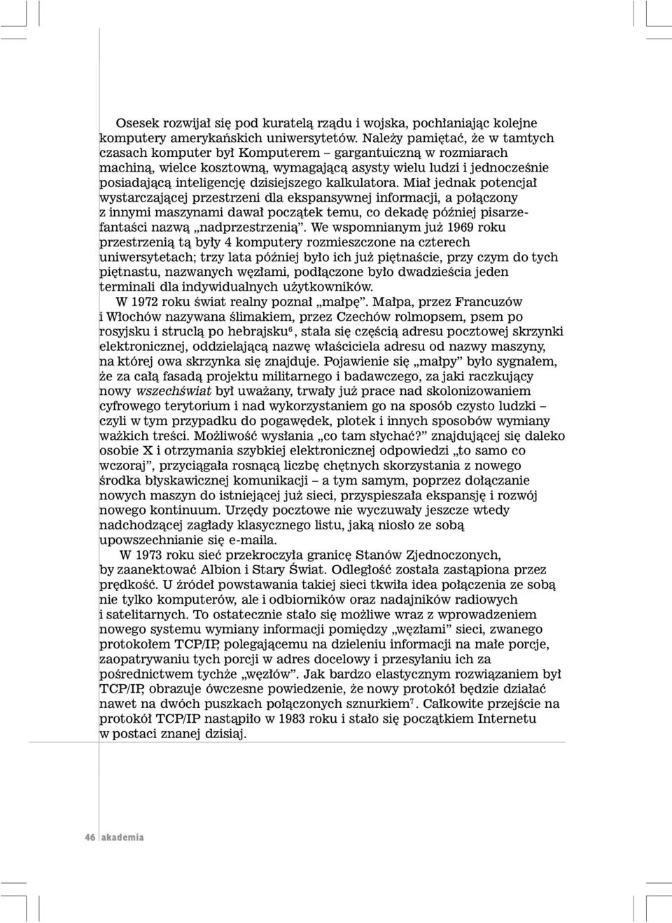 kalkulatora. Mia³ jednak potencja³ wystarczaj¹cej przestrzeni dla ekspansywnej informacji, a po³¹czony z innymi maszynami dawa³ pocz¹tek temu, co dekadê póÿniej pisarzefantaœci nazw¹ nadprzestrzeni¹.