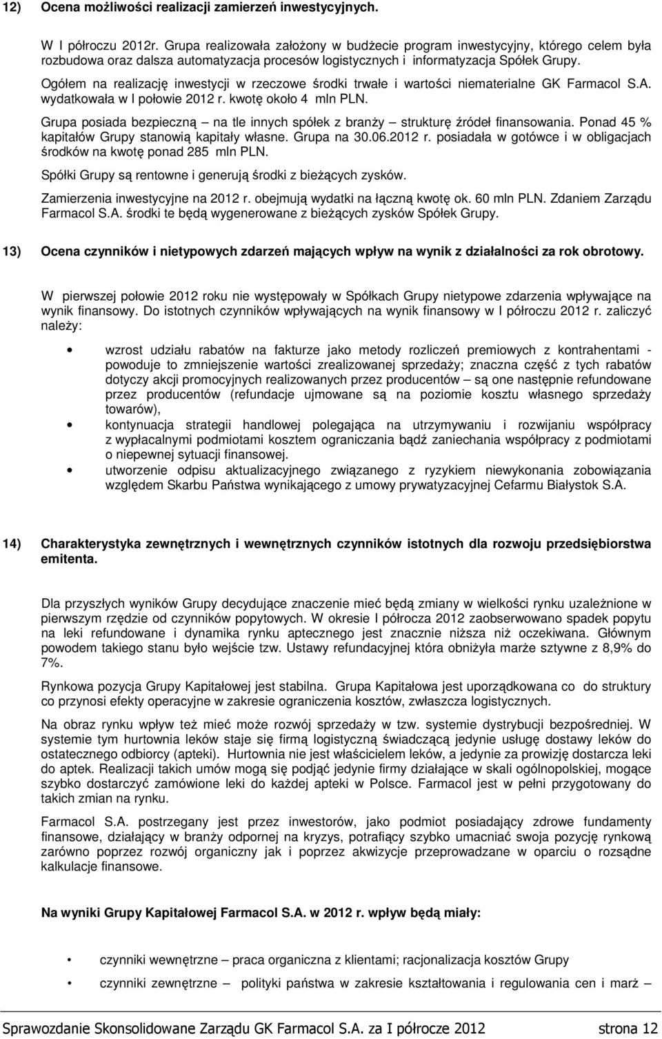 Ogółem na realizację inwestycji w rzeczowe środki trwałe i wartości niematerialne GK Farmacol S.A. wydatkowała w I połowie 2012 r. kwotę około 4 mln PLN.