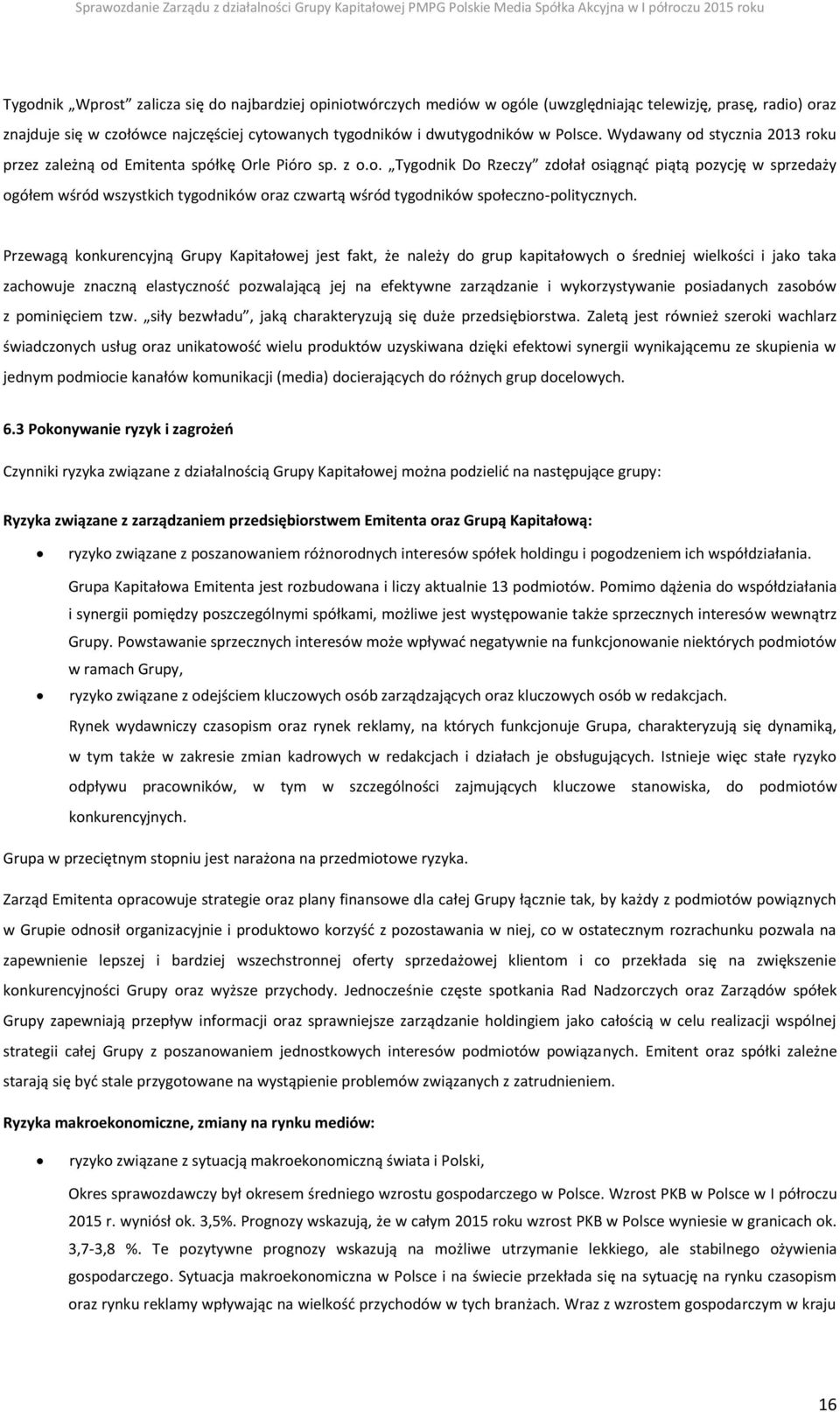 Przewagą konkurencyjną Grupy Kapitałowej jest fakt, że należy do grup kapitałowych o średniej wielkości i jako taka zachowuje znaczną elastyczność pozwalającą jej na efektywne zarządzanie i