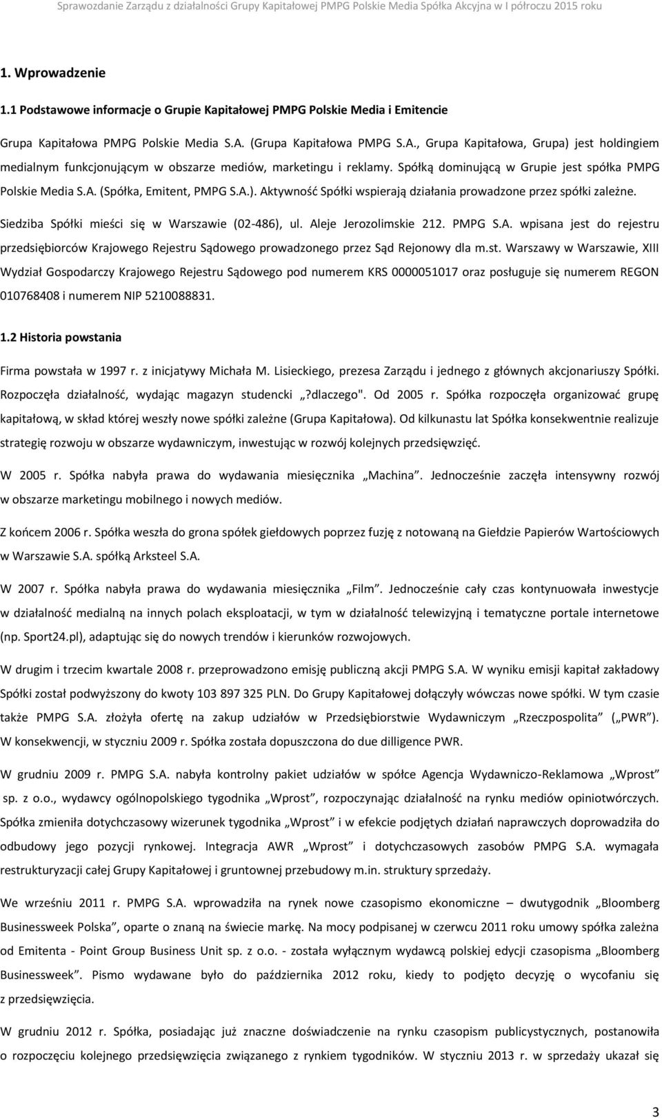 A.). Aktywność Spółki wspierają działania prowadzone przez spółki zależne. Siedziba Spółki mieści się w Warszawie (02-486), ul. Aleje Jerozolimskie 212. PMPG S.A. wpisana jest do rejestru przedsiębiorców Krajowego Rejestru Sądowego prowadzonego przez Sąd Rejonowy dla m.