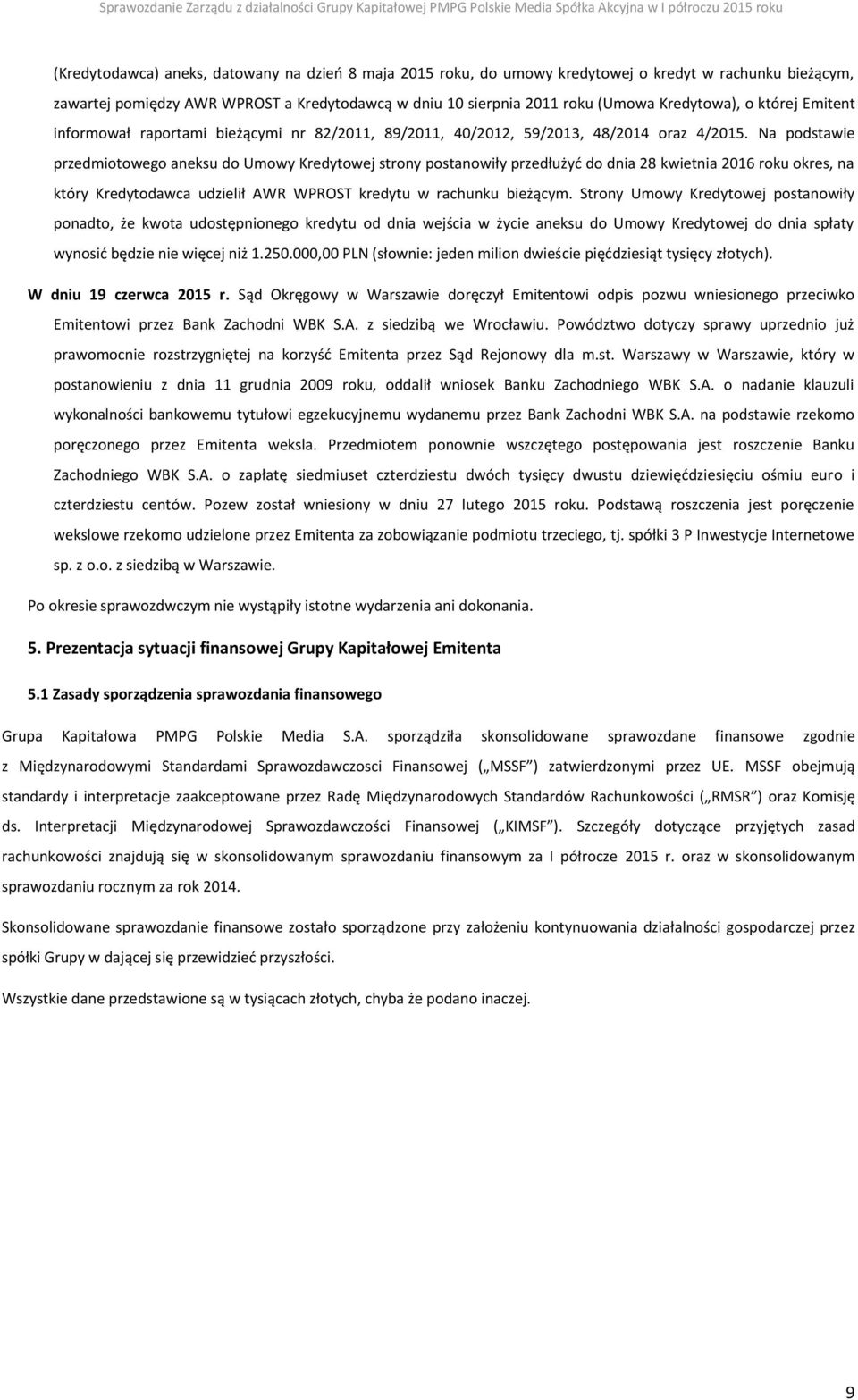 Na podstawie przedmiotowego aneksu do Umowy Kredytowej strony postanowiły przedłużyć do dnia 28 kwietnia 2016 roku okres, na który Kredytodawca udzielił AWR WPROST kredytu w rachunku bieżącym.