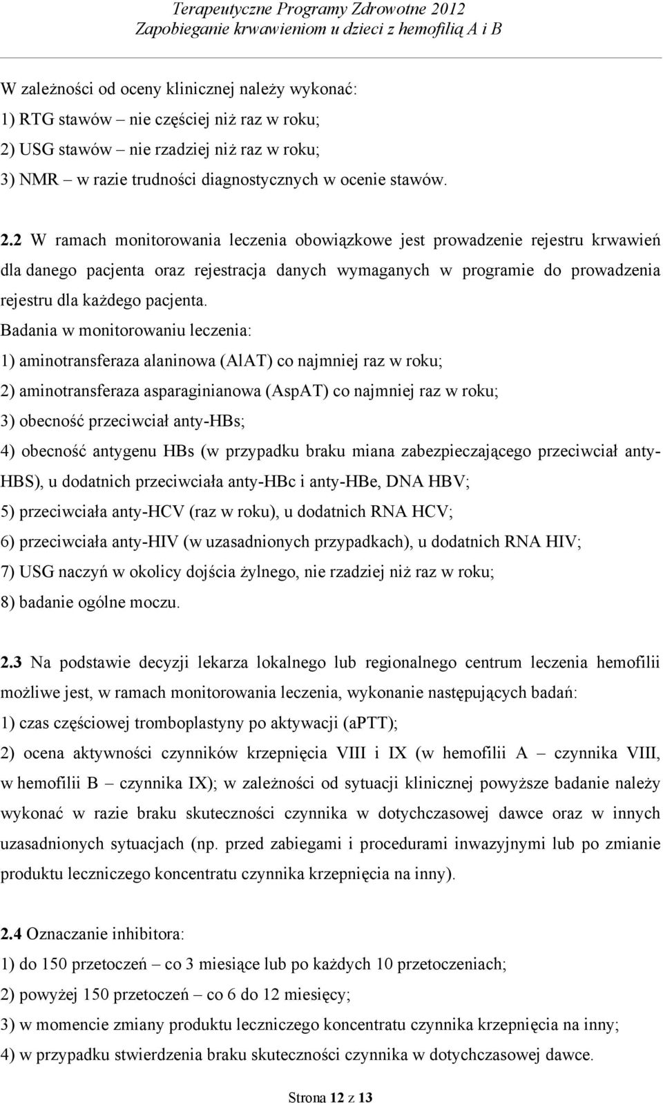 2 W ramach monitorowania leczenia obowiązkowe jest prowadzenie rejestru krwawień dla danego pacjenta oraz rejestracja danych wymaganych w programie do prowadzenia rejestru dla każdego pacjenta.