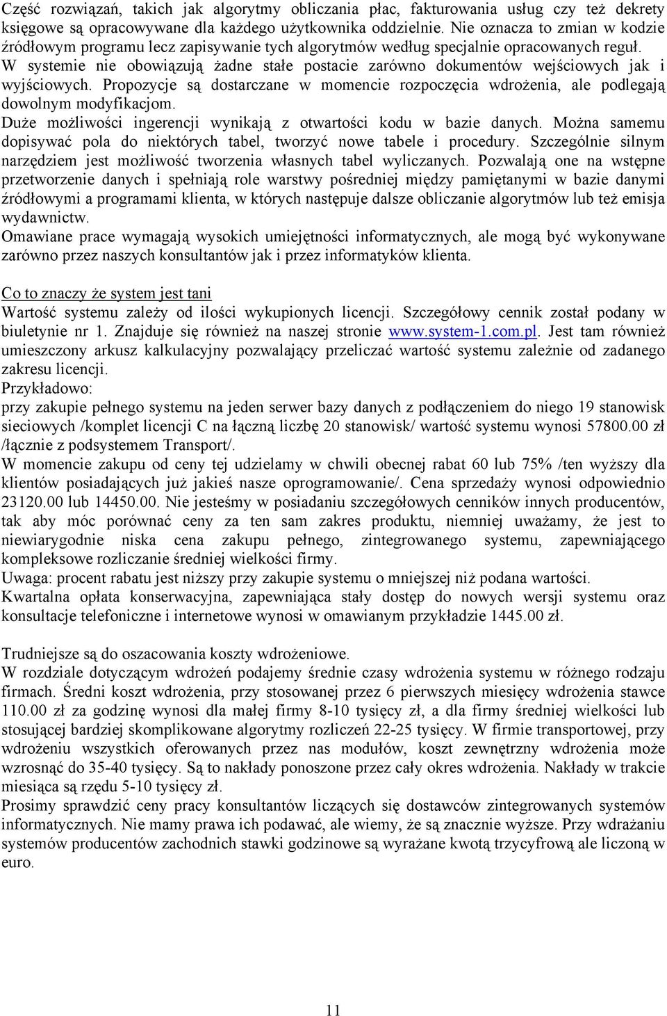 W systemie nie obowiązują żadne stałe postacie zarówno dokumentów wejściowych jak i wyjściowych. Propozycje są dostarczane w momencie rozpoczęcia wdrożenia, ale podlegają dowolnym modyfikacjom.