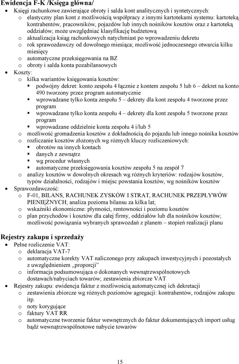 dekretu o rok sprawozdawczy od dowolnego miesiąca; możliwość jednoczesnego otwarcia kilku miesięcy o automatyczne przeksięgowania na BZ o obroty i salda konta pozabilansowych Koszty: o kilka