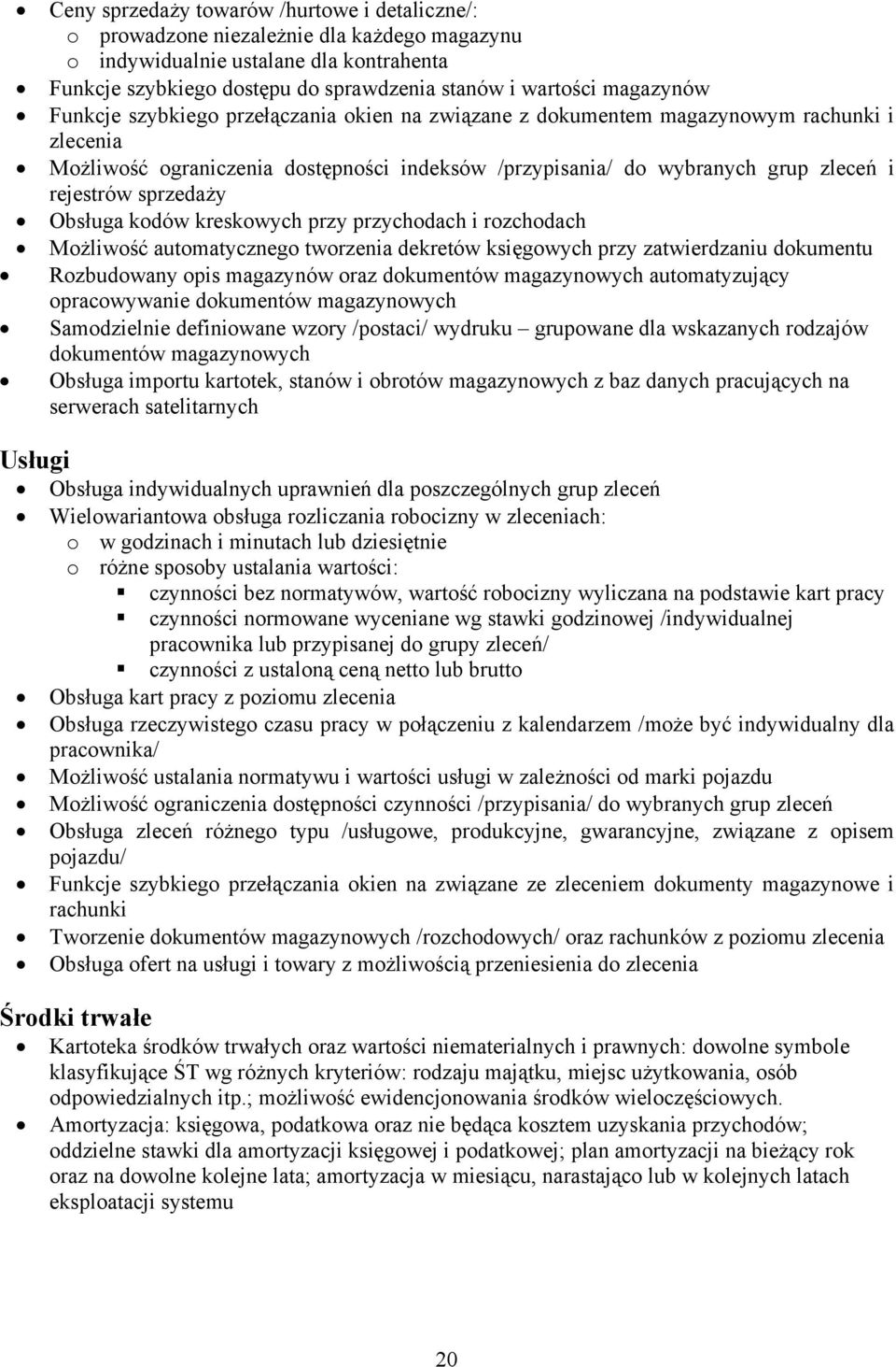 sprzedaży Obsługa kodów kreskowych przy przychodach i rozchodach Możliwość automatycznego tworzenia dekretów księgowych przy zatwierdzaniu dokumentu Rozbudowany opis magazynów oraz dokumentów