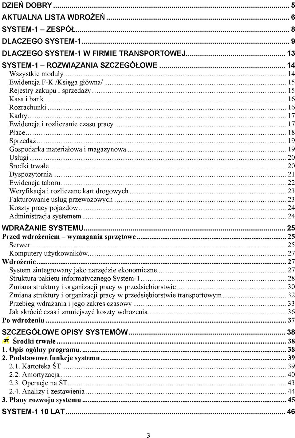 .. 19 Gospodarka materiałowa i magazynowa... 19 Usługi... 20 Środki trwałe... 20 Dyspozytornia... 21 Ewidencja taboru... 22 Weryfikacja i rozliczane kart drogowych... 23 Fakturowanie usług przewozowych.