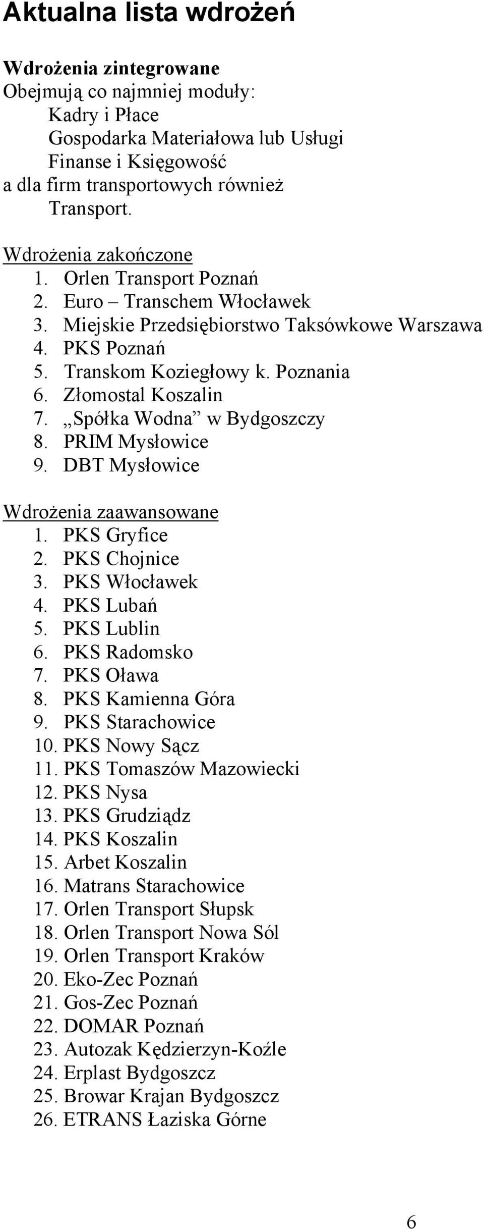 Spółka Wodna w Bydgoszczy 8. PRIM Mysłowice 9. DBT Mysłowice Wdrożenia zaawansowane 1. PKS Gryfice 2. PKS Chojnice 3. PKS Włocławek 4. PKS Lubań 5. PKS Lublin 6. PKS Radomsko 7. PKS Oława 8.