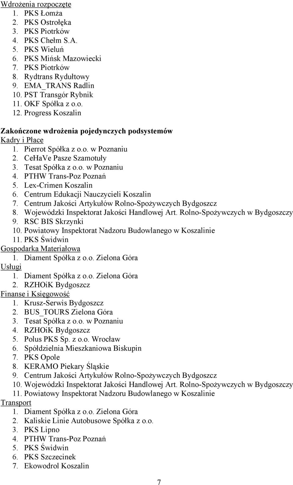 Tesat Spółka z o.o. w Poznaniu 4. PTHW Trans-Poz Poznań 5. Lex-Crimen Koszalin 6. Centrum Edukacji Nauczycieli Koszalin 7. Centrum Jakości Artykułów Rolno-Spożywczych Bydgoszcz 8.