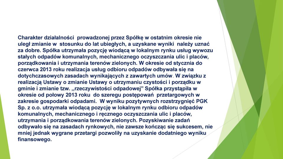 W okresie od stycznia do czerwca 2013 roku realizacja usług odbioru odpadów odbywała się na dotychczasowych zasadach wynikających z zawartych umów.