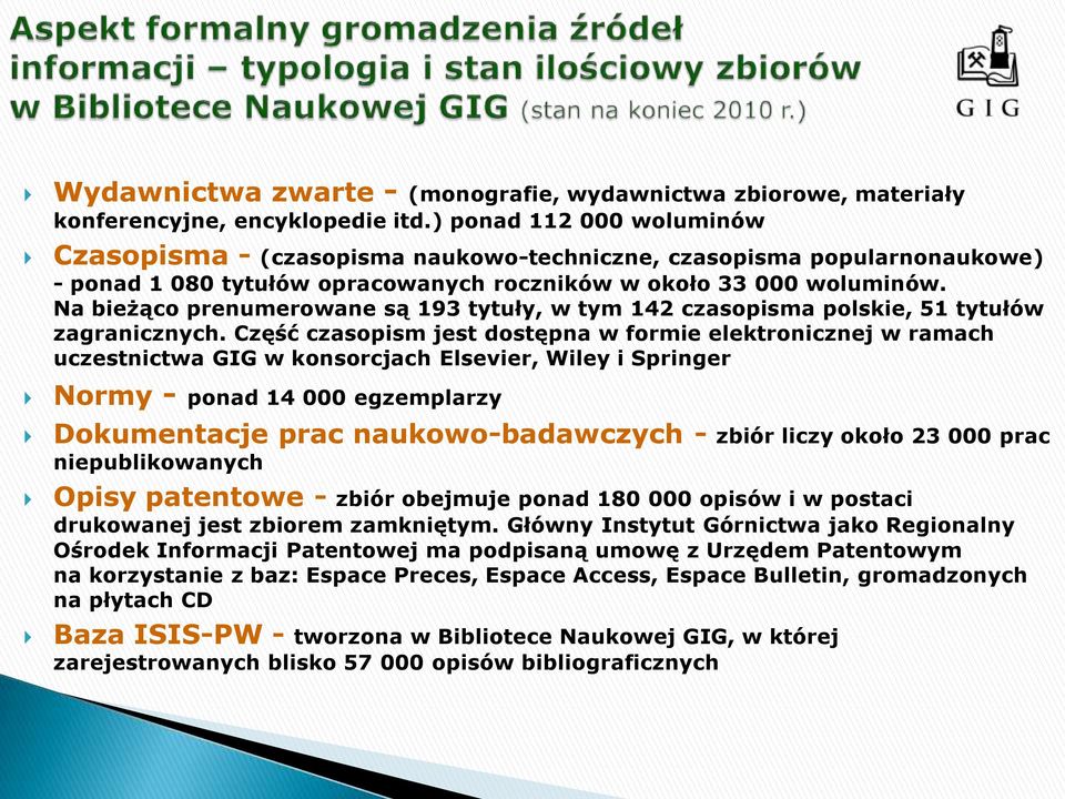 Na bieżąco prenumerowane są 193 tytuły, w tym 142 czasopisma polskie, 51 tytułów zagranicznych.