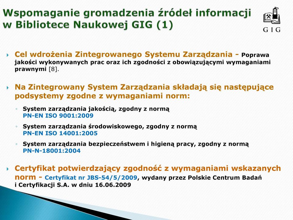 9001:2009 System zarządzania środowiskowego, zgodny z normą PN-EN ISO 14001:2005 System zarządzania bezpieczeństwem i higieną pracy, zgodny z normą