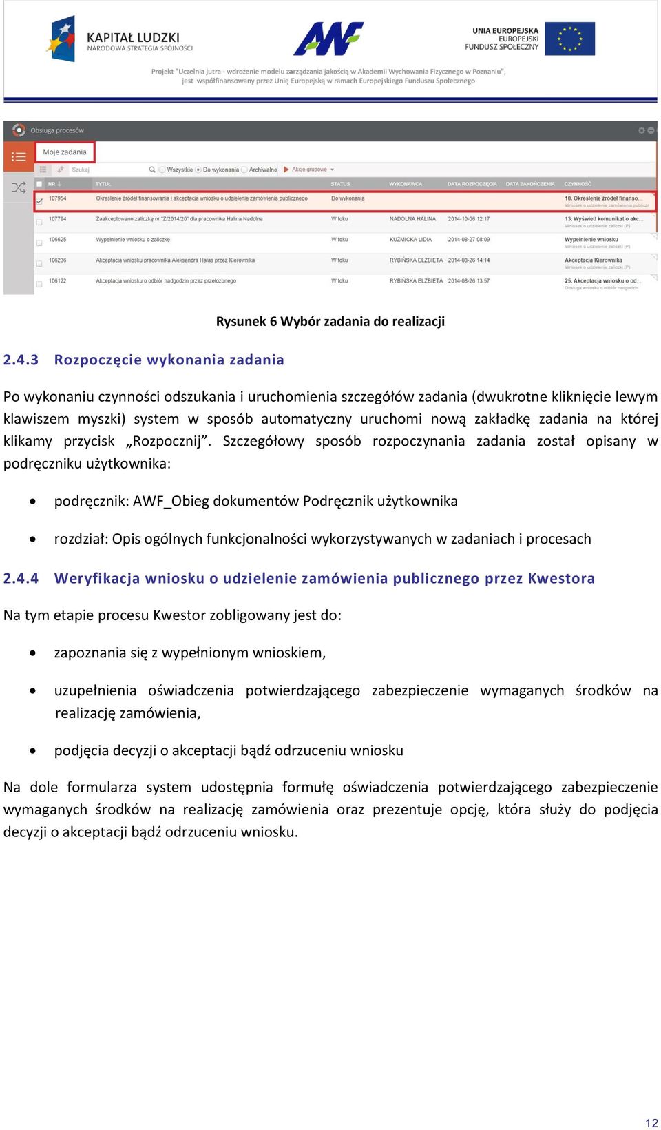 Szczegółowy sposób rozpoczynania zadania został opisany w podręczniku użytkownika: rozdział: Opis ogólnych funkcjonalności wykorzystywanych w zadaniach i procesach 2.4.