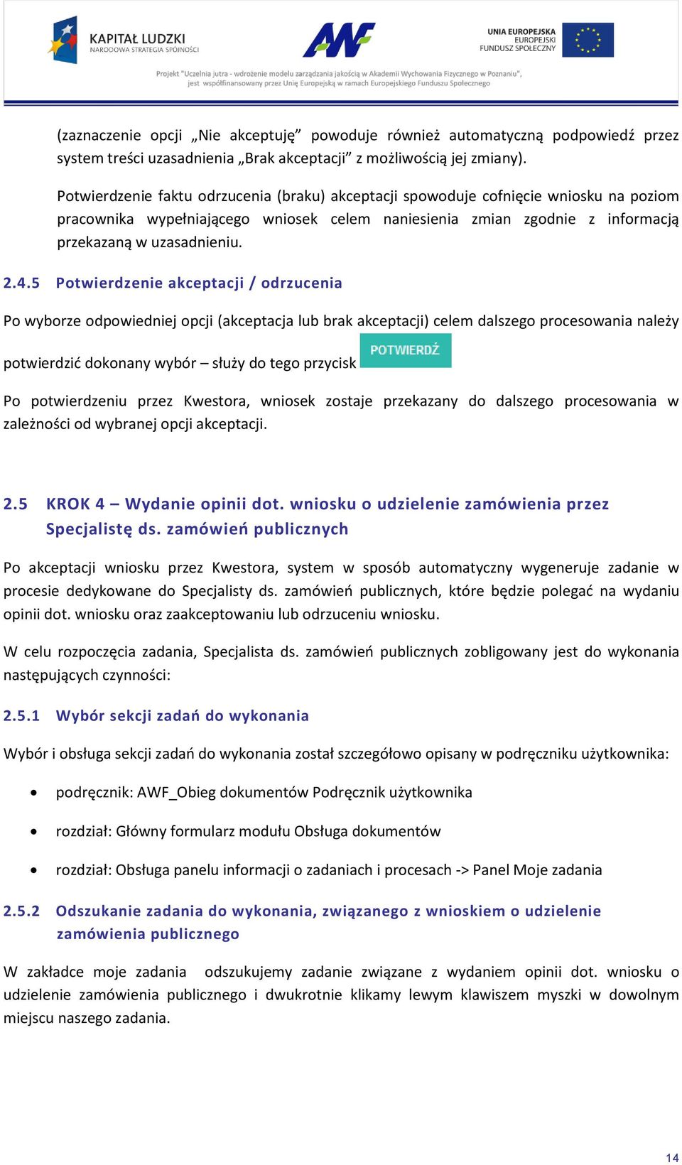 5 Potwierdzenie akceptacji / odrzucenia Po wyborze odpowiedniej opcji (akceptacja lub brak akceptacji) celem dalszego procesowania należy potwierdzić dokonany wybór służy do tego przycisk Po