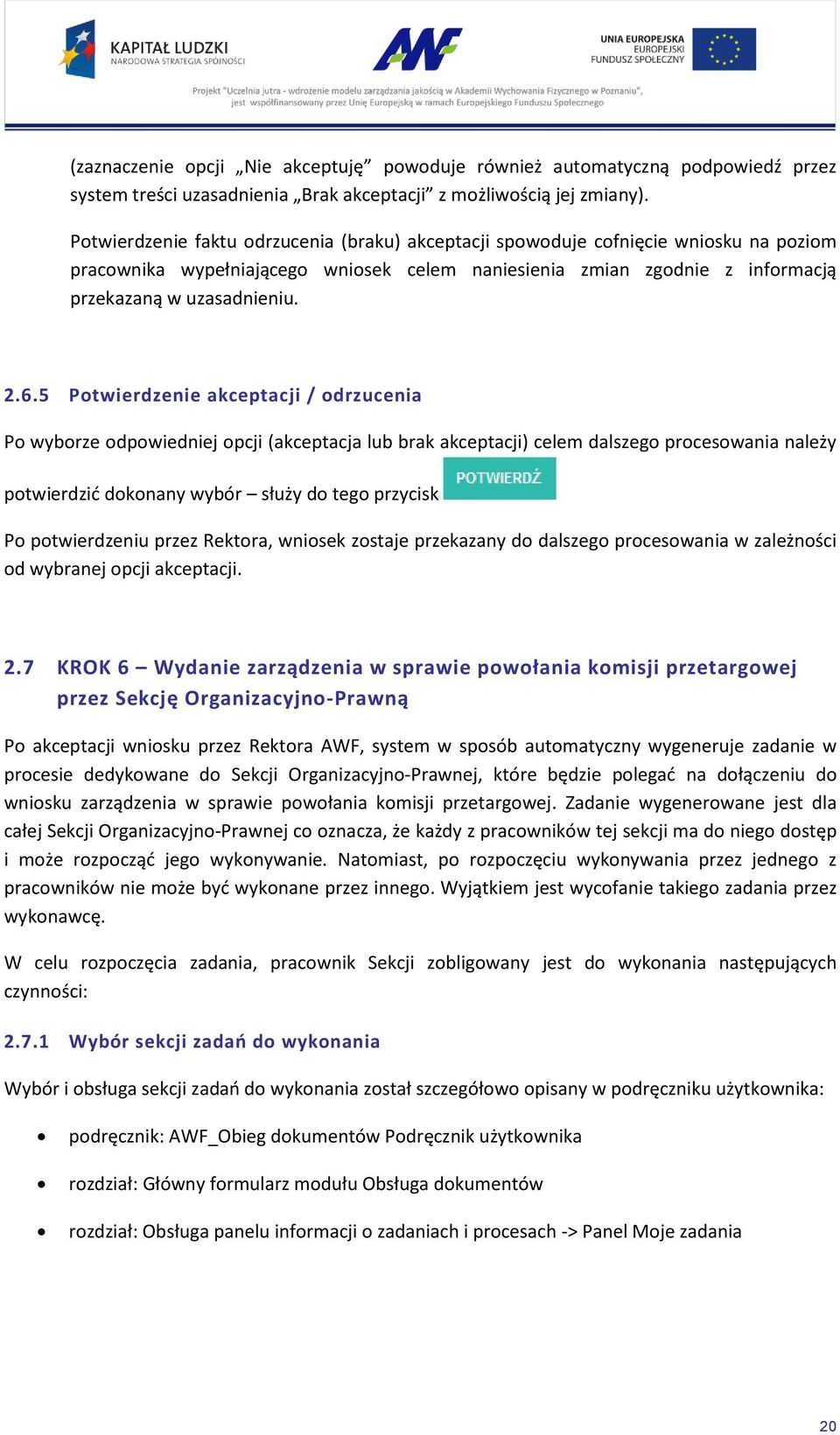 5 Potwierdzenie akceptacji / odrzucenia Po wyborze odpowiedniej opcji (akceptacja lub brak akceptacji) celem dalszego procesowania należy potwierdzić dokonany wybór służy do tego przycisk Po