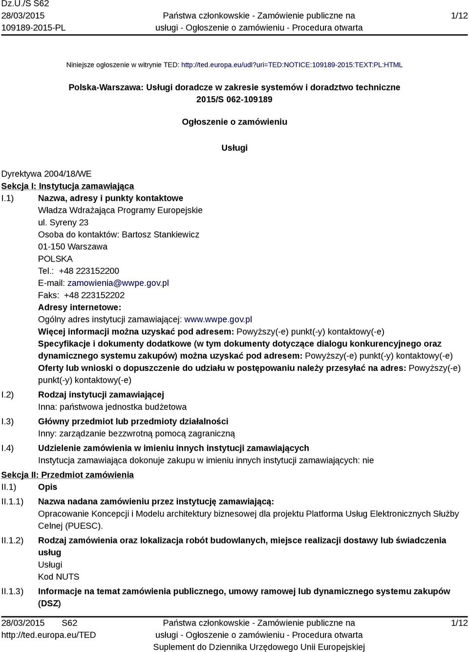 Instytucja zamawiająca I.1) Nazwa, adresy i punkty kontaktowe Władza Wdrażająca Programy Europejskie ul. Syreny 23 Osoba do kontaktów: Bartosz Stankiewicz 01-150 Warszawa POLSKA Tel.