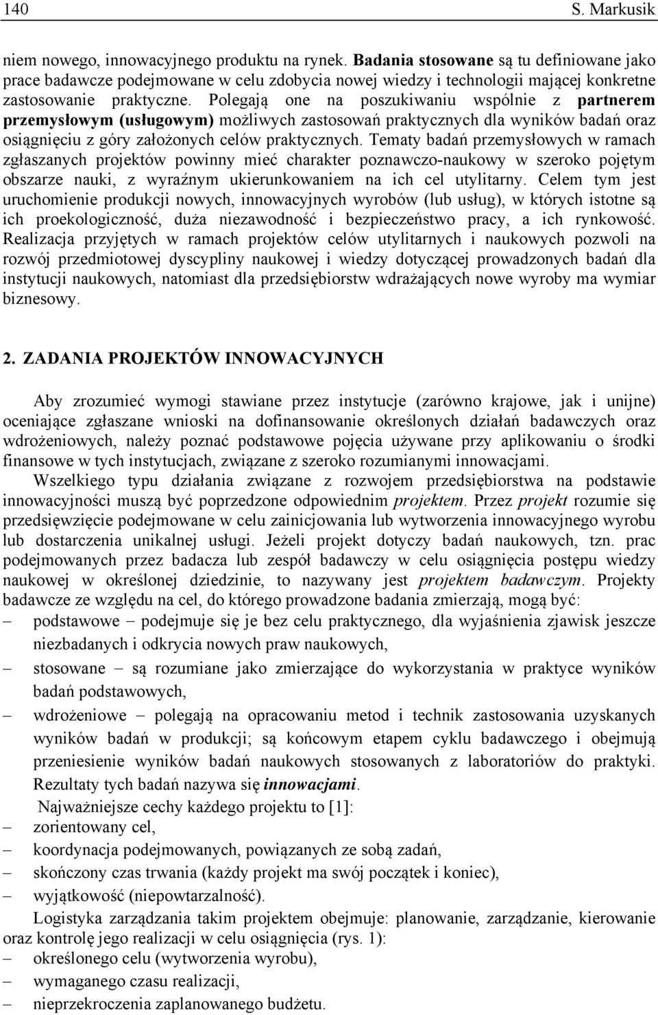 Polegają one na poszukiwaniu wspólnie z partnerem przemysłowym (usługowym) możliwych zastosowań praktycznych dla wyników badań oraz osiągnięciu z góry założonych celów praktycznych.