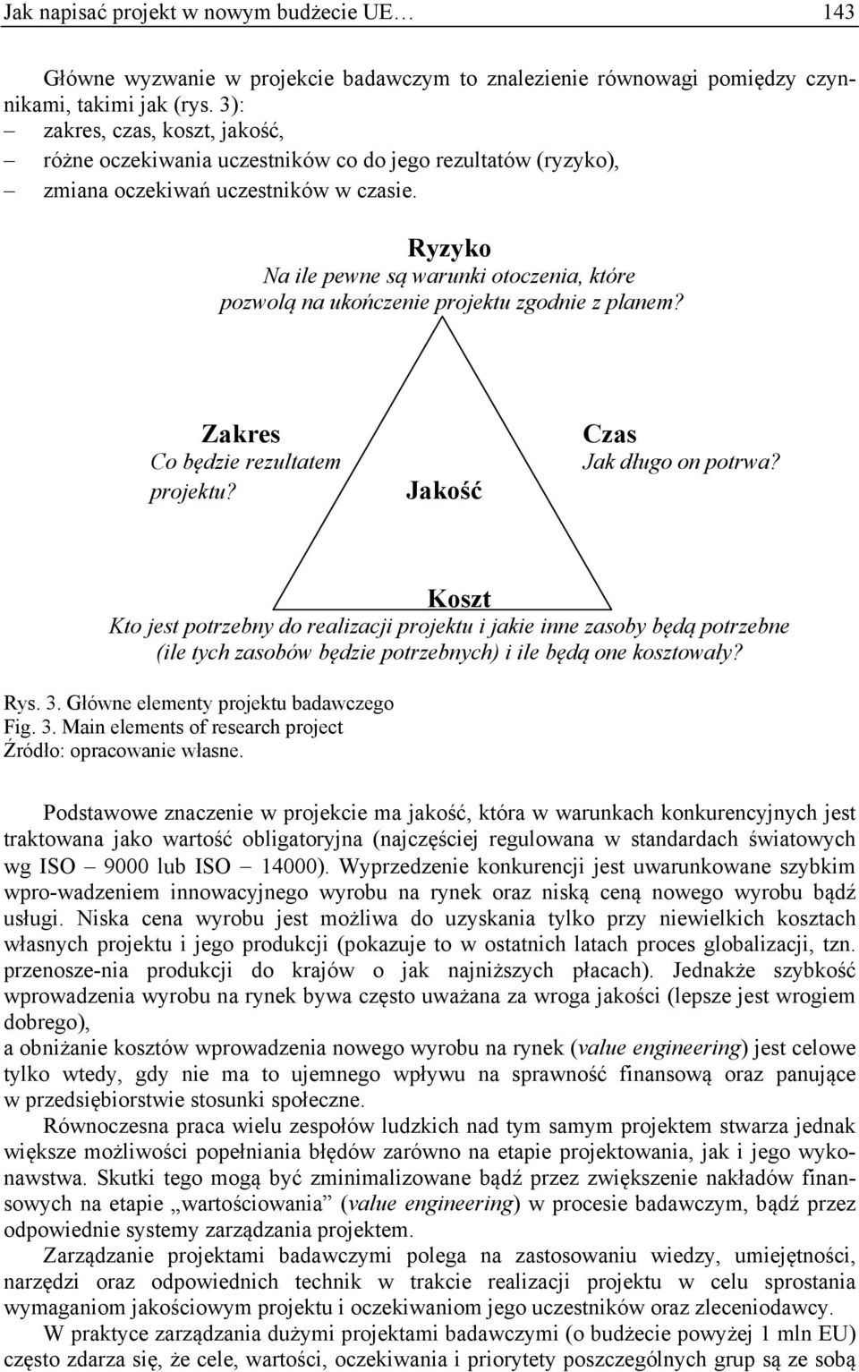 Ryzyko Na ile pewne są warunki otoczenia, które pozwolą na ukończenie projektu zgodnie z planem? Zakres Co będzie rezultatem projektu? Jakość Czas Jak długo on potrwa?