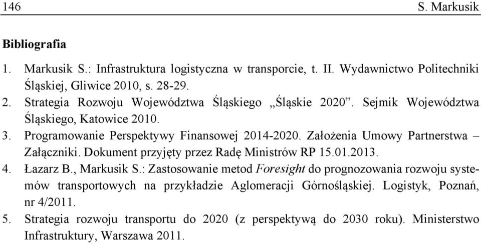 Założenia Umowy Partnerstwa Załączniki. Dokument przyjęty przez Radę Ministrów RP 15.01.2013. 4. Łazarz B., Markusik S.