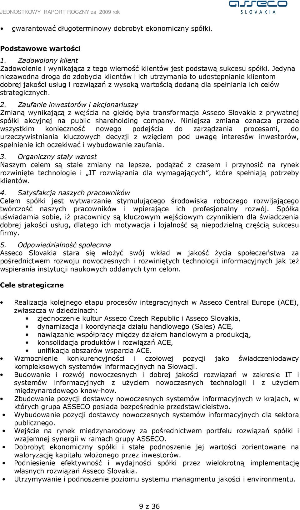 Zaufanie inwestorów i akcjonariuszy Zmianą wynikającą z wejścia na giełdę była transformacja Asseco Slovakia z prywatnej spółki akcyjnej na public shareholding company.