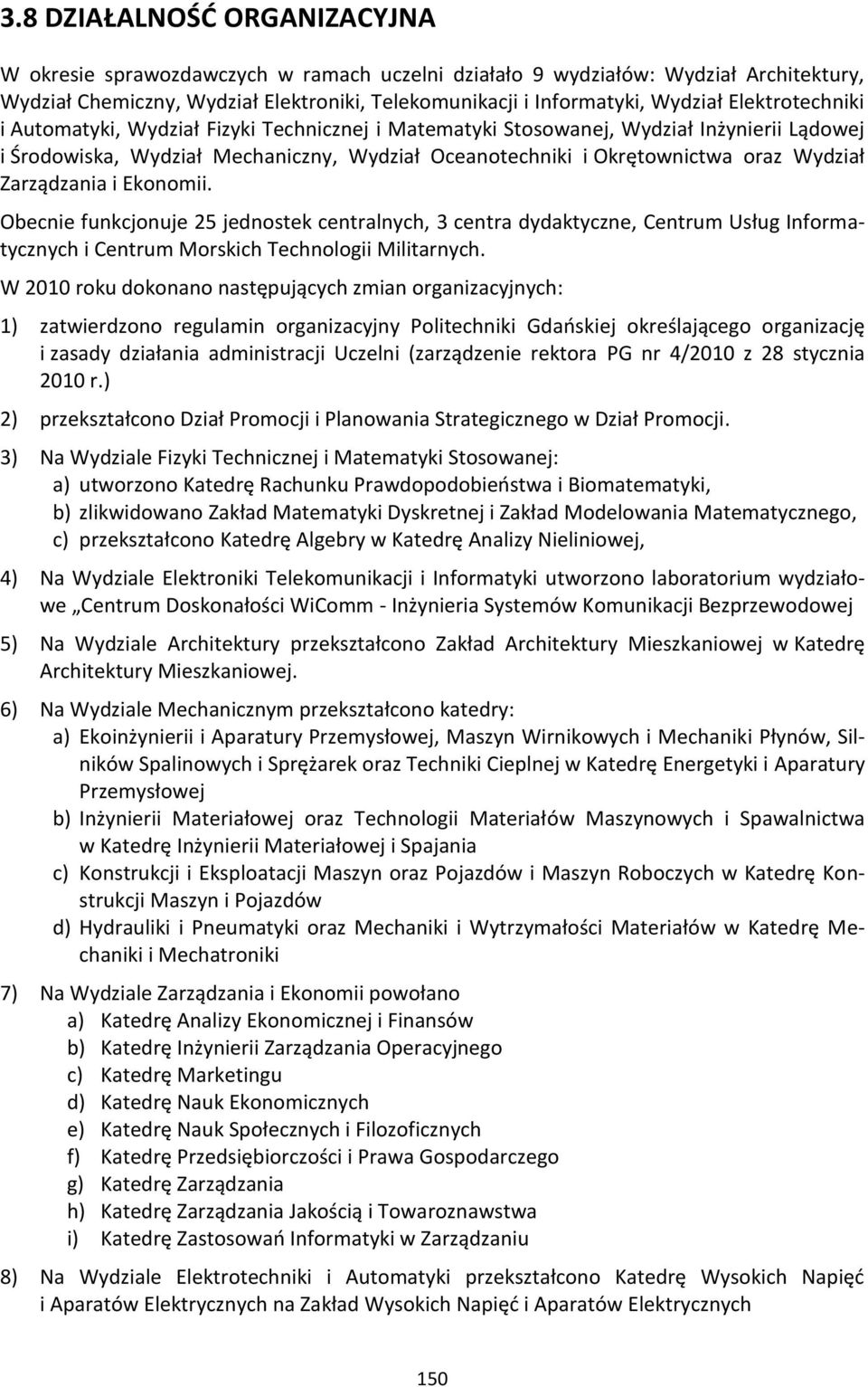 Zarządzania i Ekonomii. Obecnie funkcjonuje 25 jednostek centralnych, 3 centra dydaktyczne, Centrum Usług Informatycznych i Centrum Morskich Technologii Militarnych.