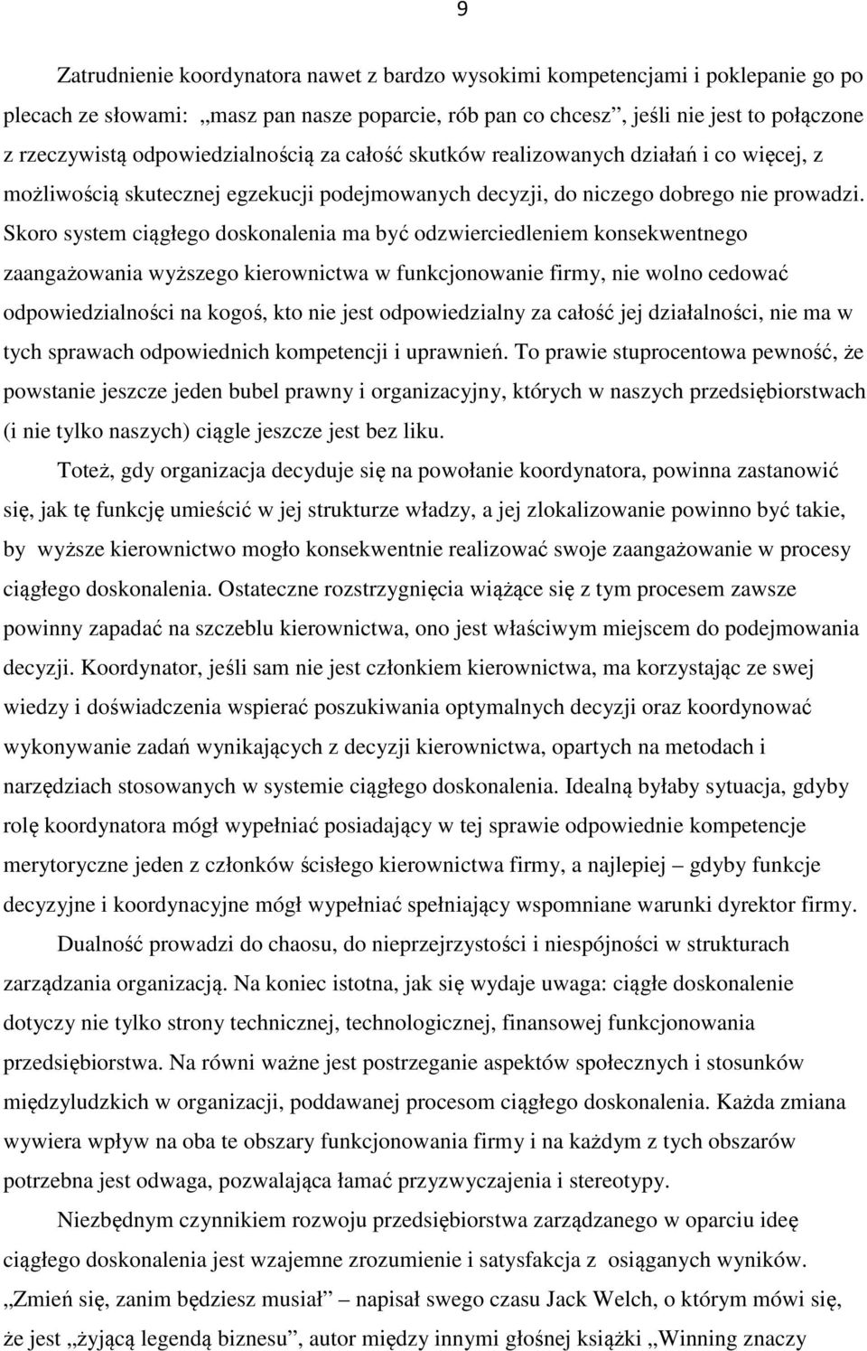 Skoro system ciągłego doskonalenia ma być odzwierciedleniem konsekwentnego zaangażowania wyższego kierownictwa w funkcjonowanie firmy, nie wolno cedować odpowiedzialności na kogoś, kto nie jest