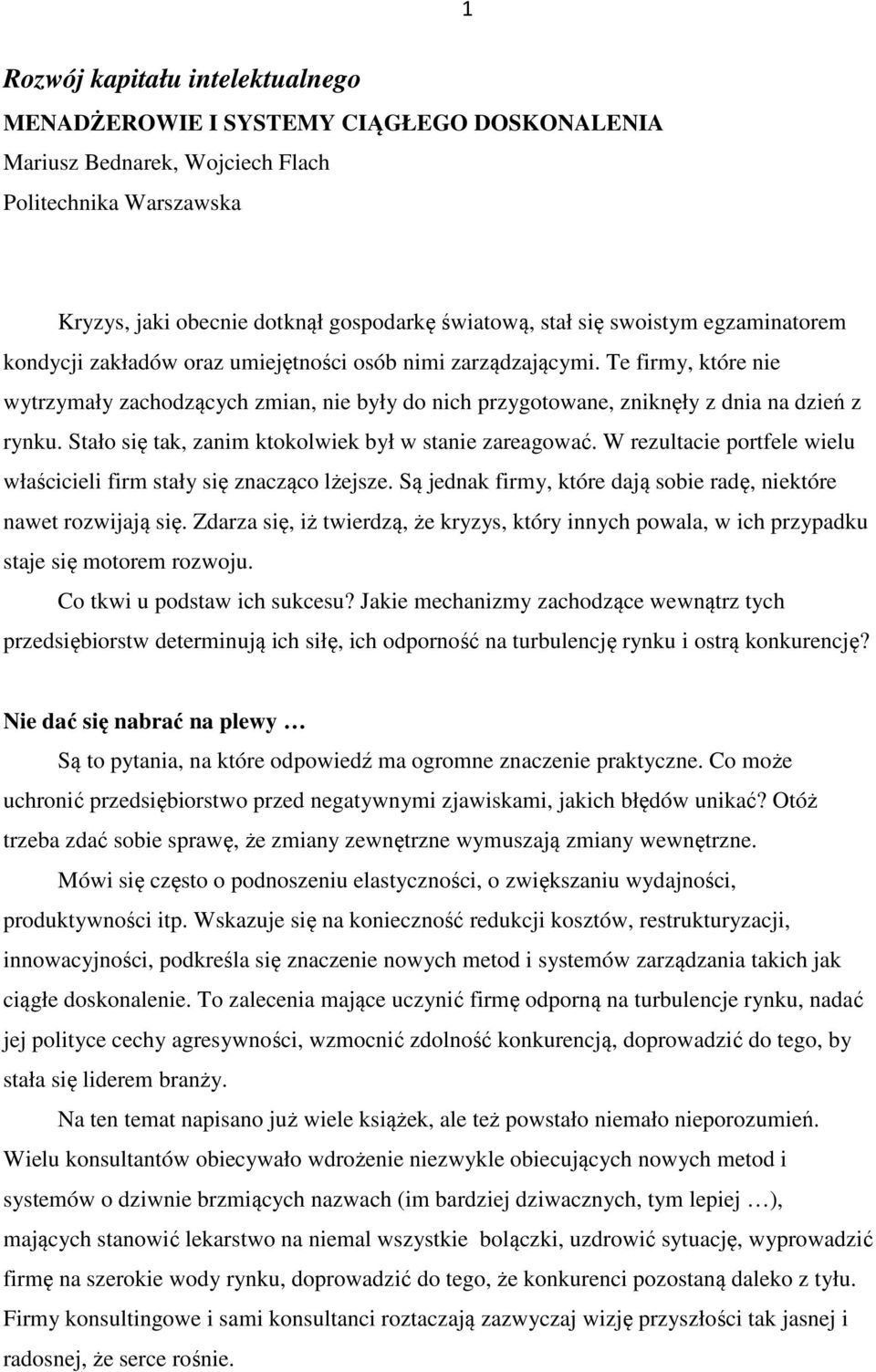 Stało się tak, zanim ktokolwiek był w stanie zareagować. W rezultacie portfele wielu właścicieli firm stały się znacząco lżejsze. Są jednak firmy, które dają sobie radę, niektóre nawet rozwijają się.