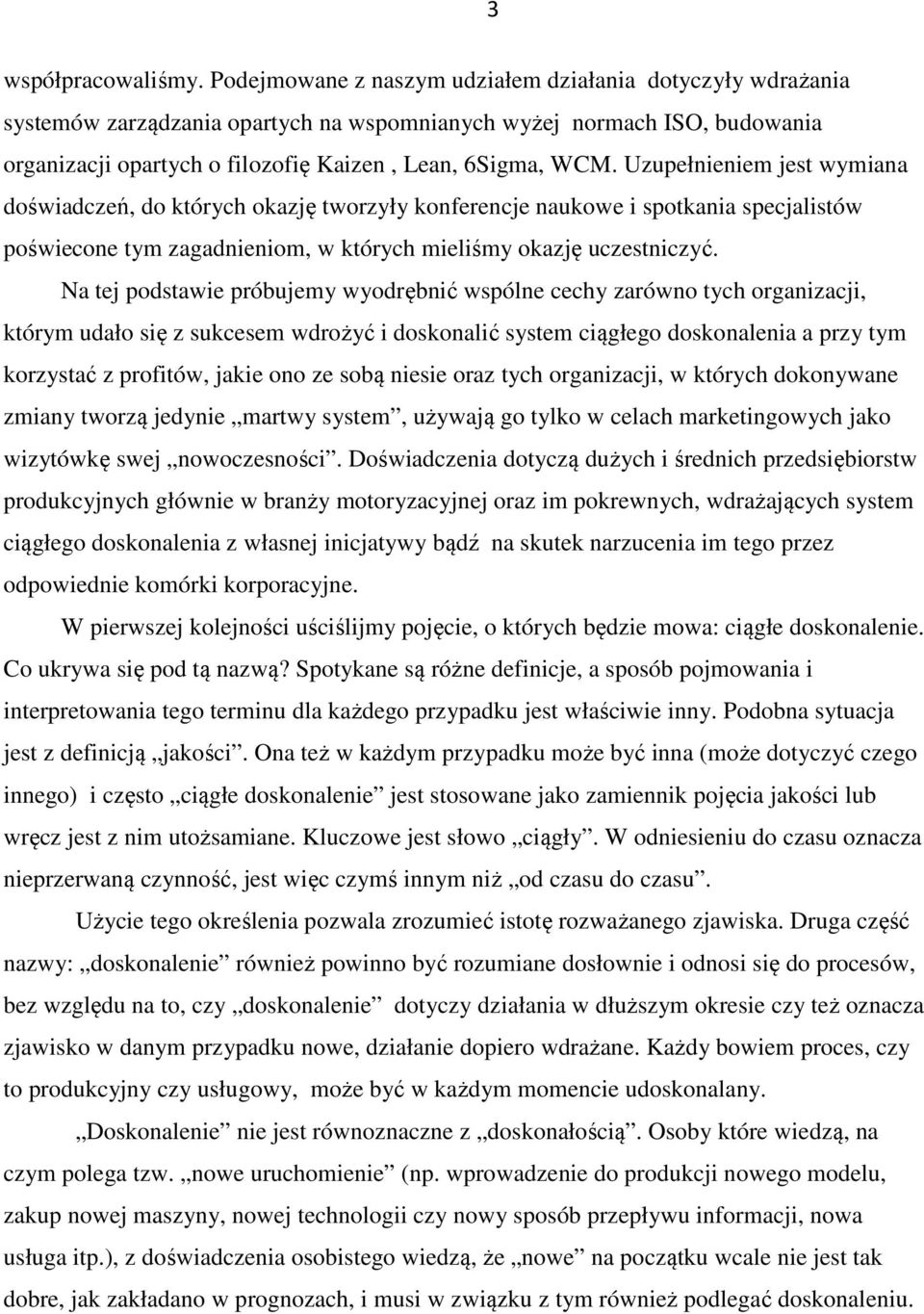 Uzupełnieniem jest wymiana doświadczeń, do których okazję tworzyły konferencje naukowe i spotkania specjalistów poświecone tym zagadnieniom, w których mieliśmy okazję uczestniczyć.