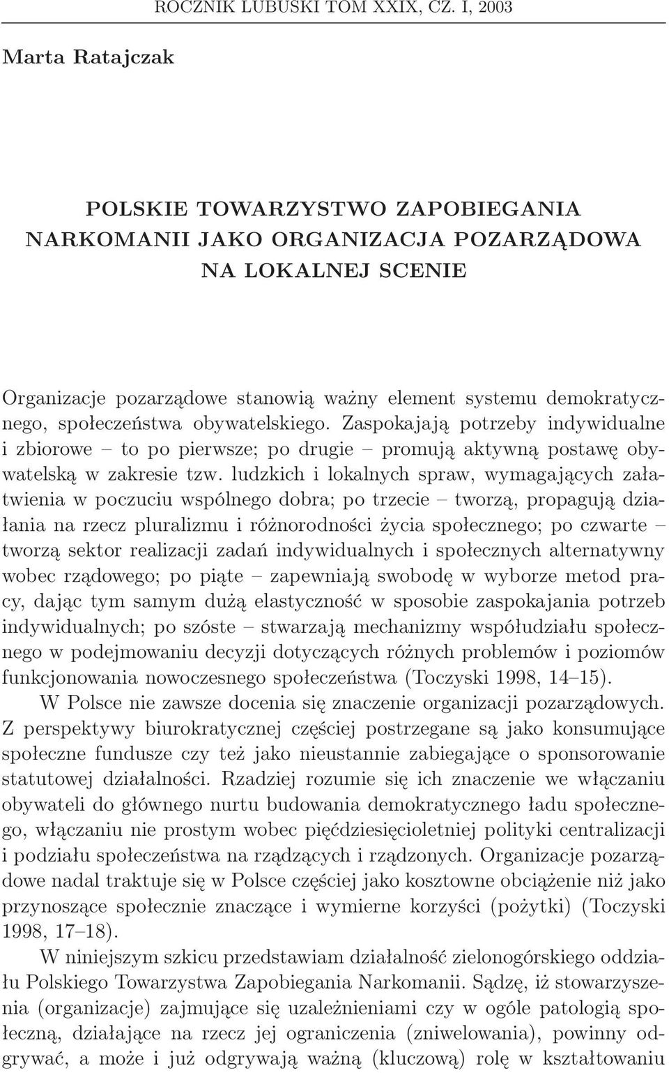 społeczeństwa obywatelskiego. Zaspokajają potrzeby indywidualne i zbiorowe to po pierwsze; po drugie promują aktywną postawę obywatelską w zakresie tzw.