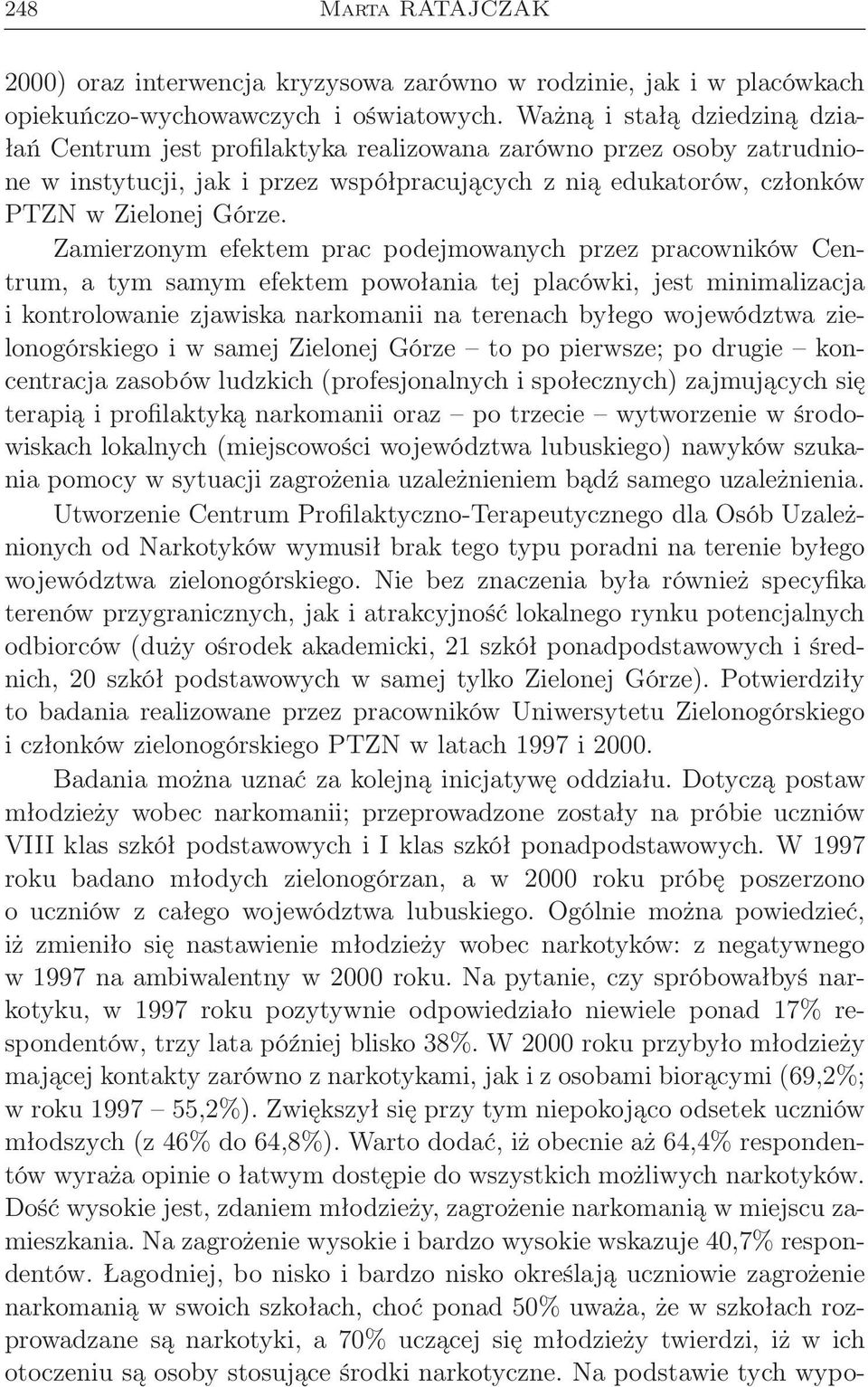 Zamierzonym efektem prac podejmowanych przez pracowników Centrum, a tym samym efektem powołania tej placówki, jest minimalizacja i kontrolowanie zjawiska narkomanii na terenach byłego województwa