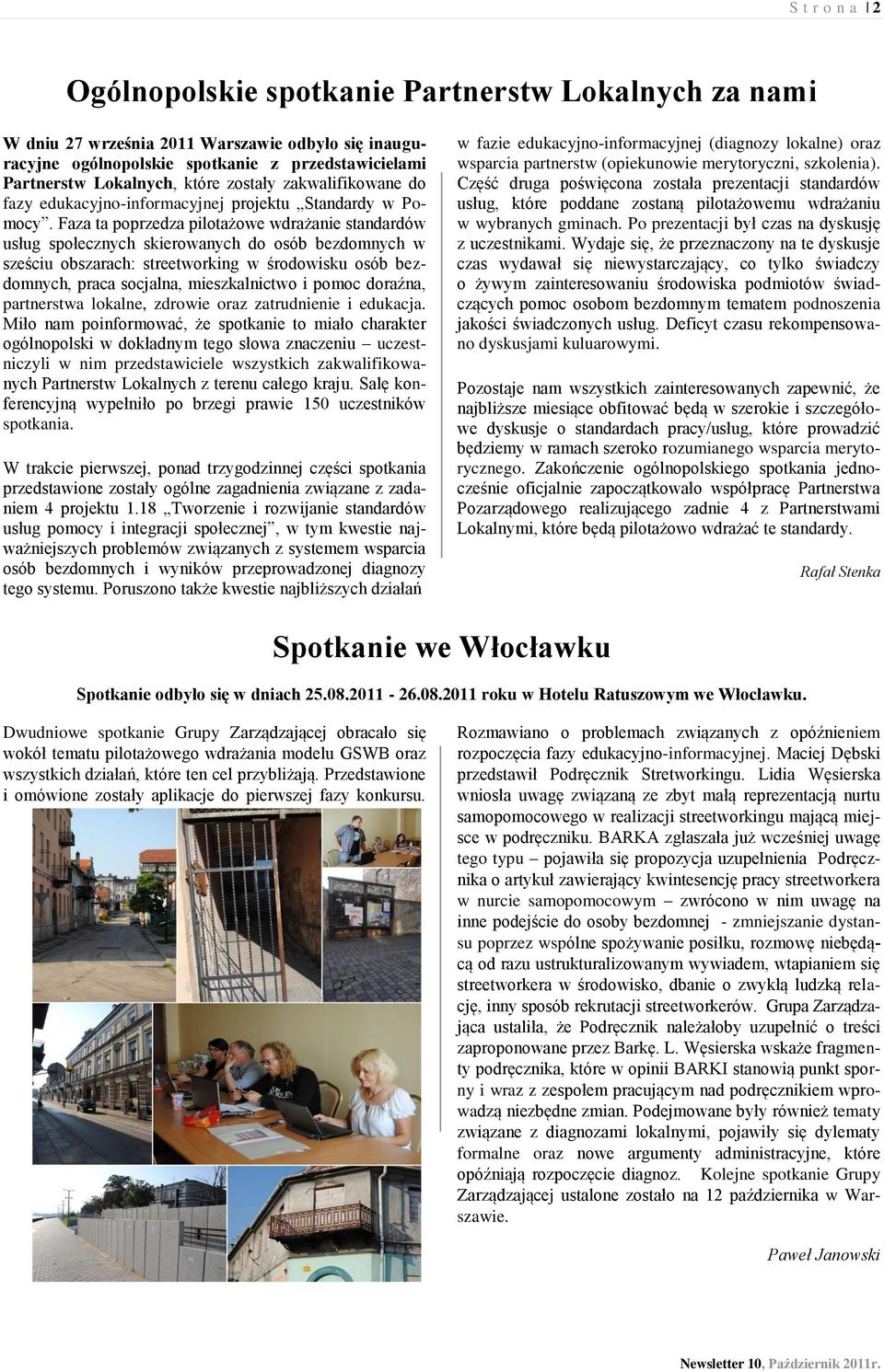 Faza ta poprzedza pilotażowe wdrażanie standardów usług społecznych skierowanych do osób bezdomnych w sześciu obszarach: streetworking w środowisku osób bezdomnych, praca socjalna, mieszkalnictwo i