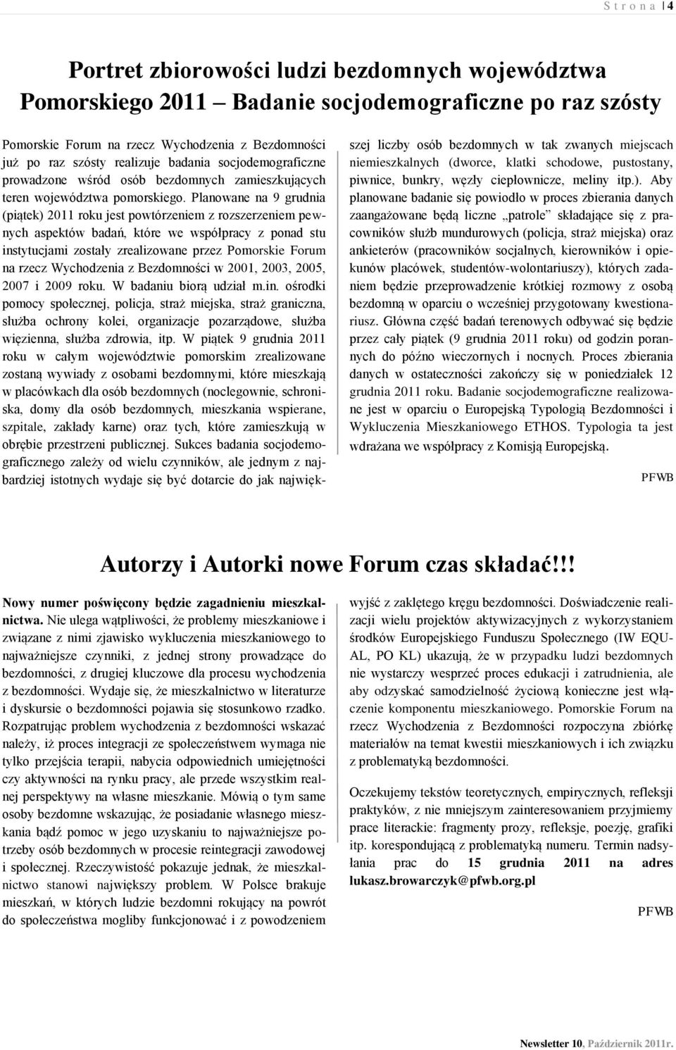 Planowane na 9 grudnia (piątek) 2011 roku jest powtórzeniem z rozszerzeniem pewnych aspektów badań, które we współpracy z ponad stu instytucjami zostały zrealizowane przez Pomorskie Forum na rzecz