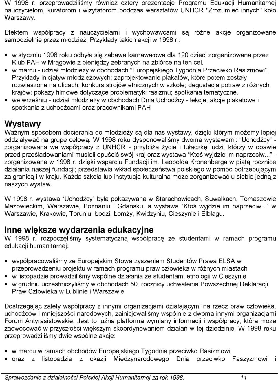 : w styczniu 1998 roku odbyła się zabawa karnawałowa dla 120 dzieci zorganizowana przez Klub PAH w Mrągowie z pieniędzy zebranych na zbiórce na ten cel.