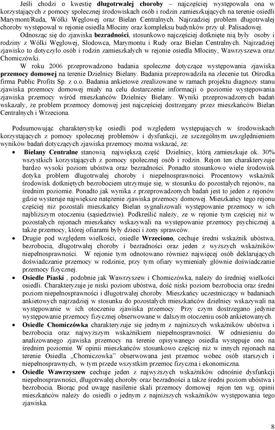 Odnosząc się do zjawiska bezradności, stosunkowo najczęściej dotknięte nią były osoby i rodziny z Wólki Węglowej, Słodowca, Marymontu i Rudy oraz Bielan Centralnych.