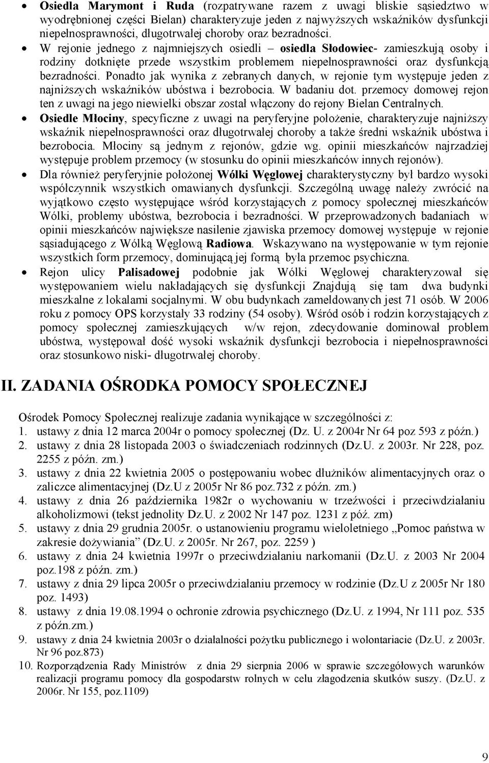 W rejonie jednego z najmniejszych osiedli - osiedla Słodowiec- zamieszkują osoby i rodziny dotknięte przede wszystkim problemem niepełnosprawności oraz dysfunkcją bezradności.