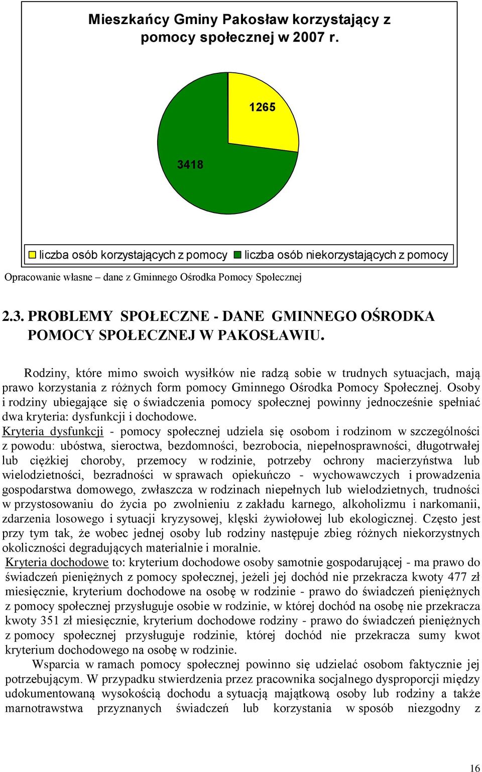 Rodziny, które mimo swoich wysiłków nie radzą sobie w trudnych sytuacjach, mają prawo korzystania z różnych form pomocy Gminnego Ośrodka Pomocy Społecznej.