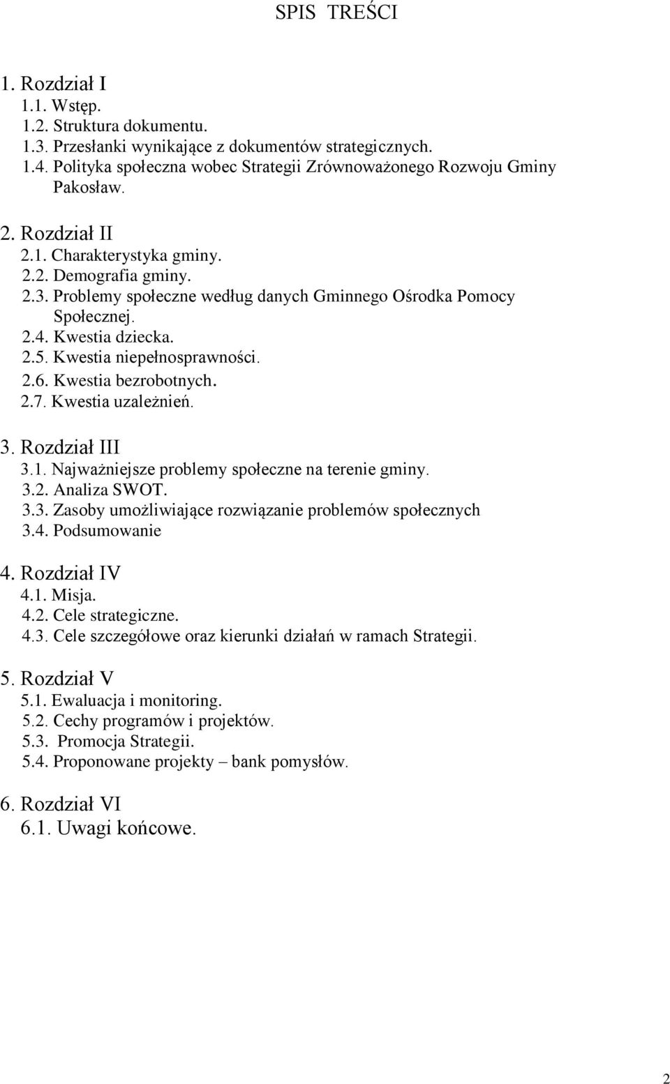 Kwestia bezrobotnych. 2.7. Kwestia uzależnień. 3. Rozdział III 3.1. Najważniejsze problemy społeczne na terenie gminy. 3.2. Analiza SWOT. 3.3. Zasoby umożliwiające rozwiązanie problemów społecznych 3.