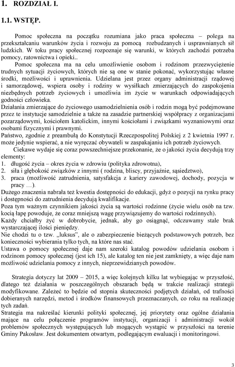 . Pomoc społeczna ma na celu umożliwienie osobom i rodzinom przezwyciężenie trudnych sytuacji życiowych, których nie są one w stanie pokonać, wykorzystując własne środki, możliwości i uprawnienia.