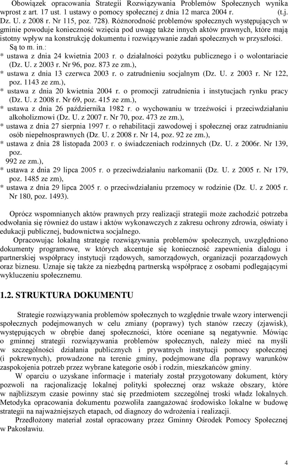 społecznych w przyszłości. Są to m. in.: * ustawa z dnia 24 kwietnia 2003 r. o działalności pożytku publicznego i o wolontariacie (Dz. U. z 2003 r. Nr 96, poz. 873 ze zm.