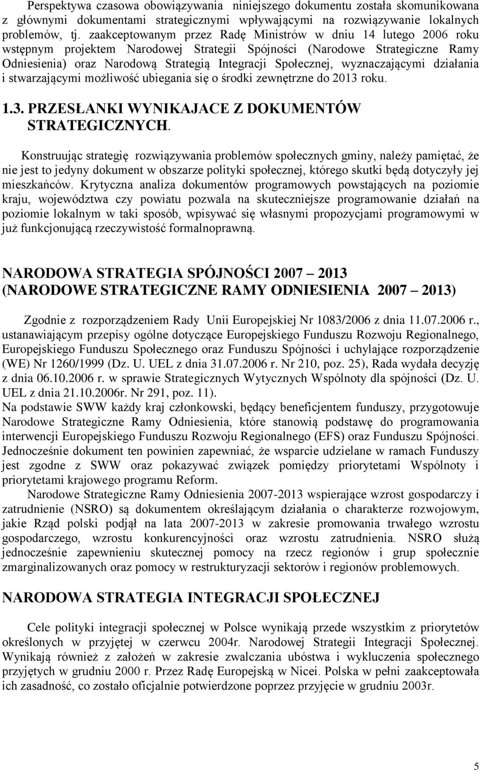 wyznaczającymi działania i stwarzającymi możliwość ubiegania się o środki zewnętrzne do 2013 roku. 1.3. PRZESŁANKI WYNIKAJACE Z DOKUMENTÓW STRATEGICZNYCH.