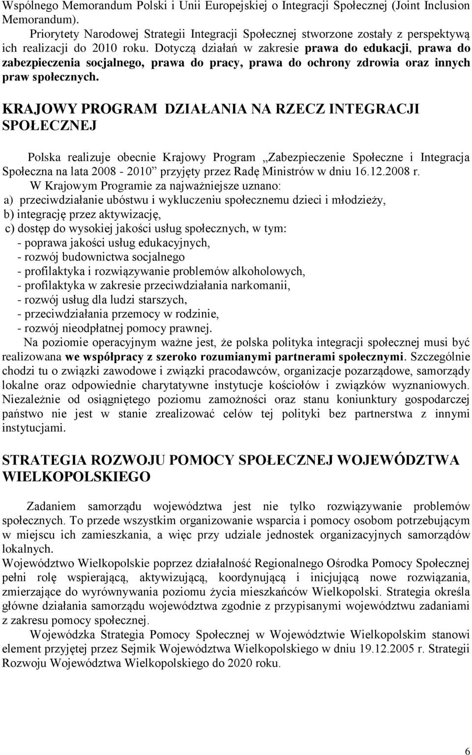 Dotyczą działań w zakresie prawa do edukacji, prawa do zabezpieczenia socjalnego, prawa do pracy, prawa do ochrony zdrowia oraz innych praw społecznych.