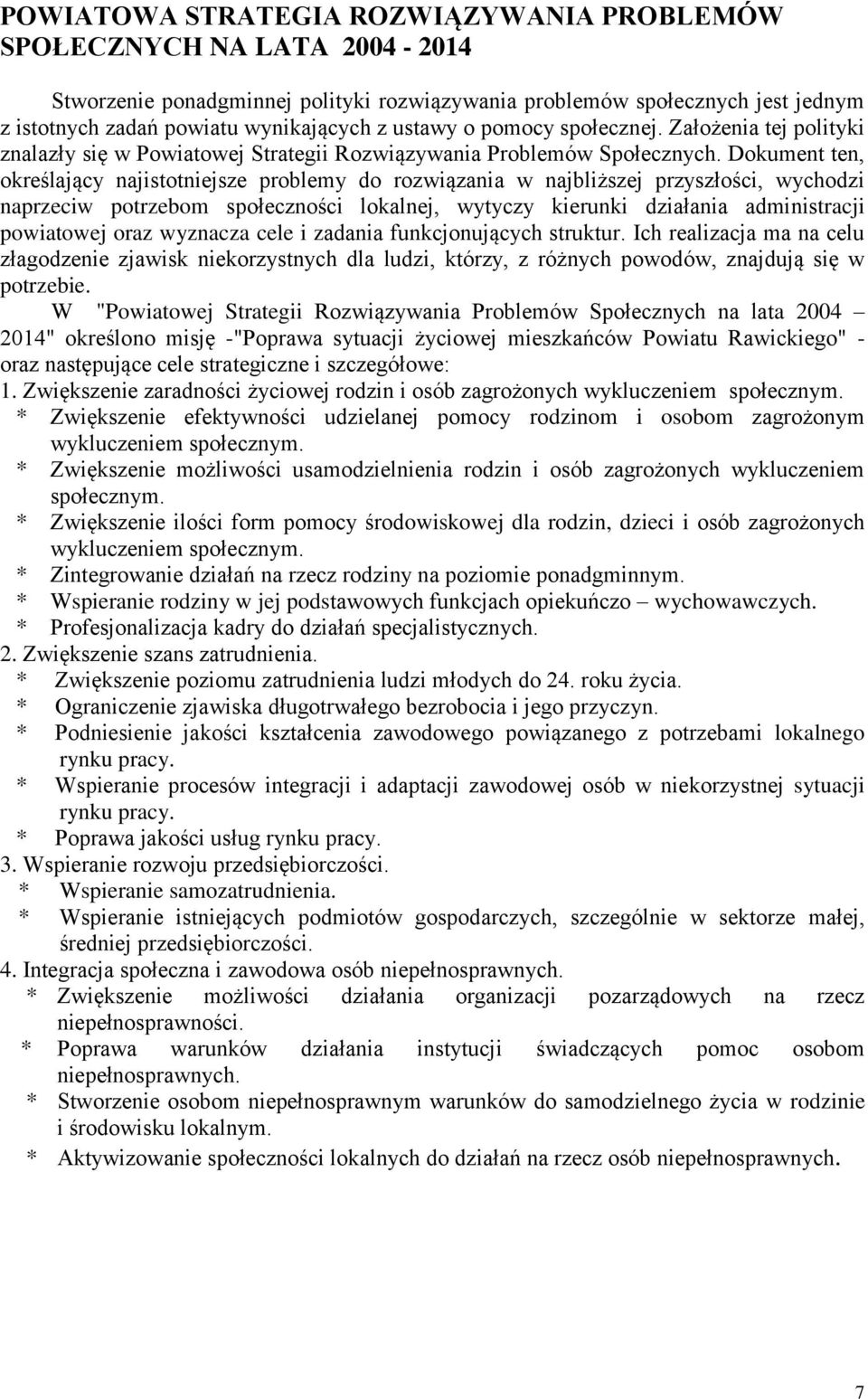 Dokument ten, określający najistotniejsze problemy do rozwiązania w najbliższej przyszłości, wychodzi naprzeciw potrzebom społeczności lokalnej, wytyczy kierunki działania administracji powiatowej