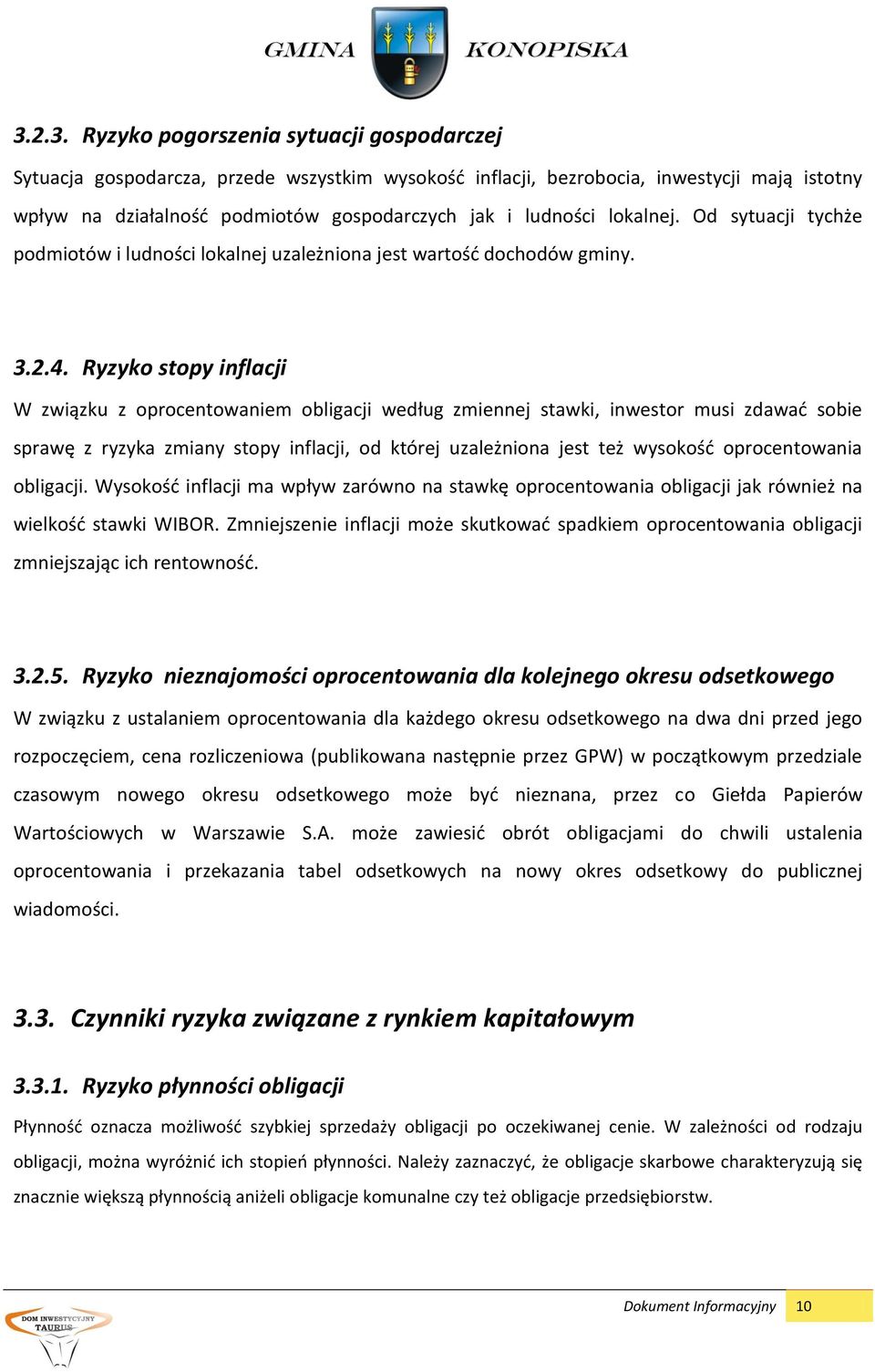 Ryzyko stopy inflacji W związku z oprocentowaniem obligacji według zmiennej stawki, inwestor musi zdawad sobie sprawę z ryzyka zmiany stopy inflacji, od której uzależniona jest też wysokośd