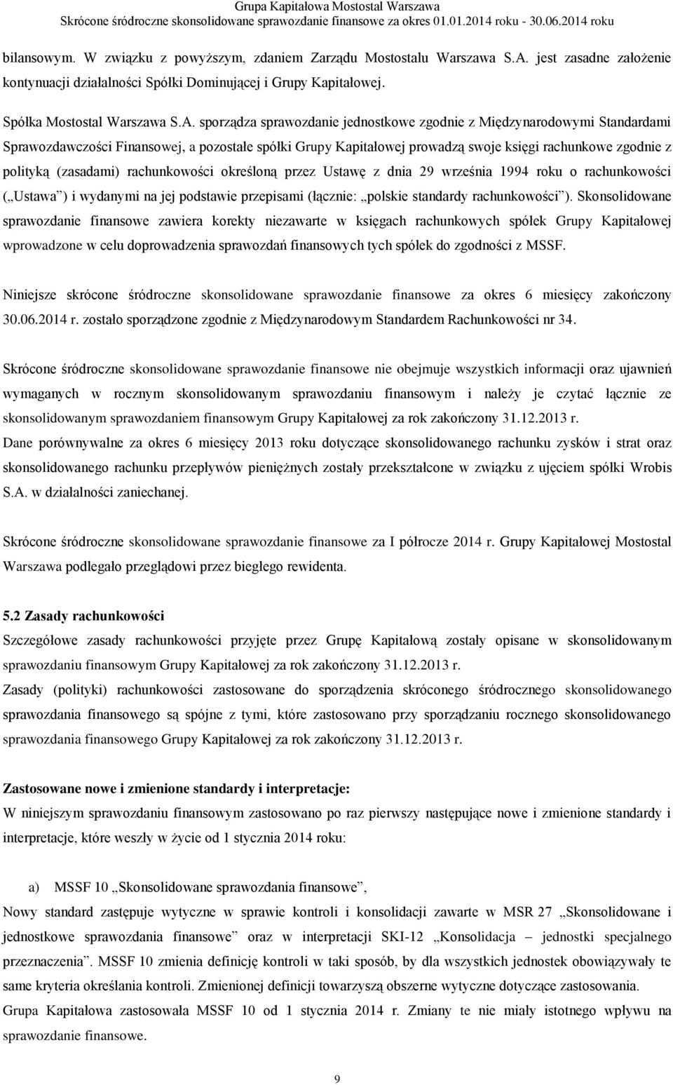 sporządza sprawozdanie jednostkowe zgodnie z Międzynarodowymi Standardami Sprawozdawczości Finansowej, a pozostałe spółki Grupy Kapitałowej prowadzą swoje księgi rachunkowe zgodnie z polityką