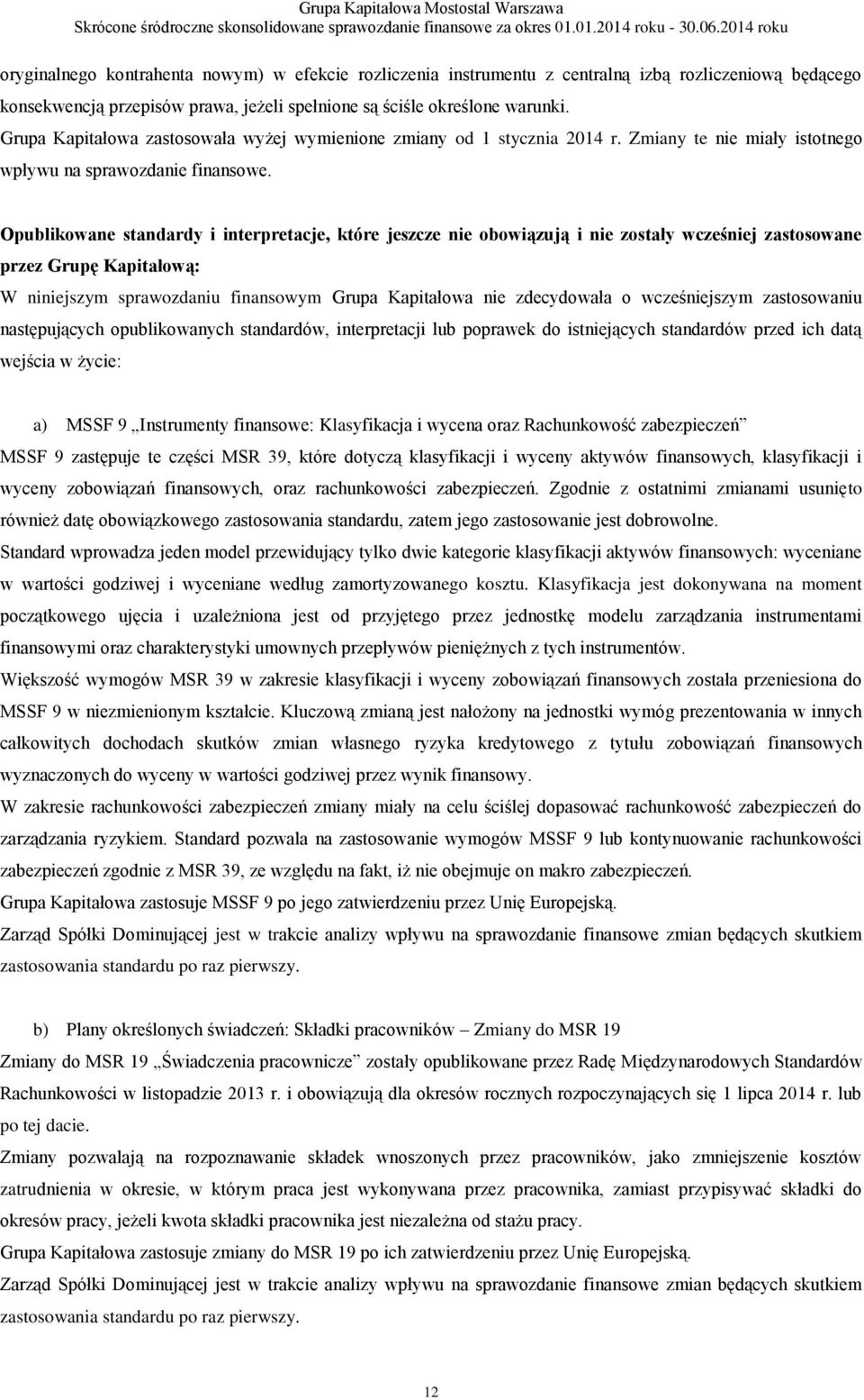 Opublikowane standardy i interpretacje, które jeszcze nie obowiązują i nie zostały wcześniej zastosowane przez Grupę Kapitałową: W niniejszym sprawozdaniu finansowym Grupa Kapitałowa nie zdecydowała