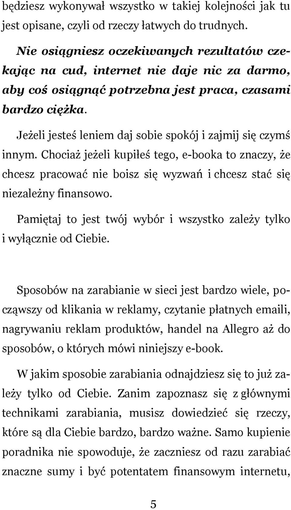 Jeżeli jesteś leniem daj sobie spokój i zajmij się czymś innym. Chociaż jeżeli kupiłeś tego, e-booka to znaczy, że chcesz pracować nie boisz się wyzwań i chcesz stać się niezależny finansowo.