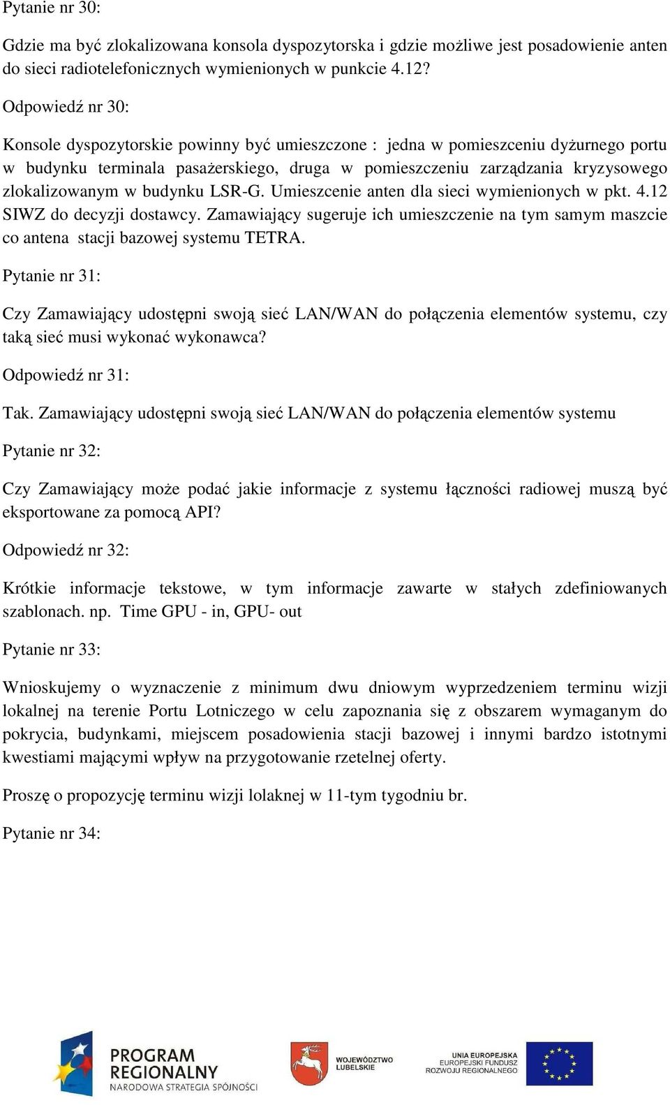 w budynku LSR-G. Umieszcenie anten dla sieci wymienionych w pkt. 4.12 SIWZ do decyzji dostawcy. Zamawiający sugeruje ich umieszczenie na tym samym maszcie co antena stacji bazowej systemu TETRA.